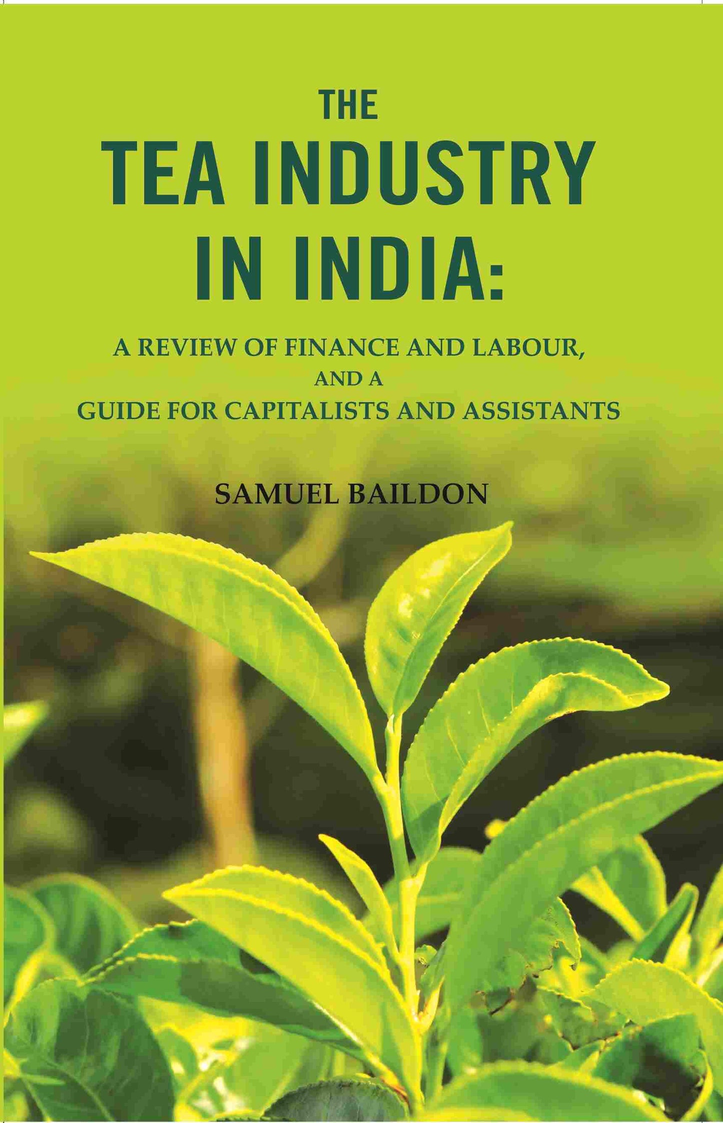 The tea industry in India: a review of finance and labour, and a guide for capitalists and assistants - Gyan Books - Swadesiicart