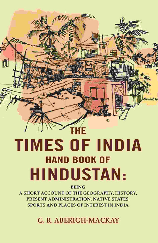 The Times Of India Hand Book Of Hindustan: Being A Short Account Of The Geography, History, Present - Gyan Books - Swadesiicart