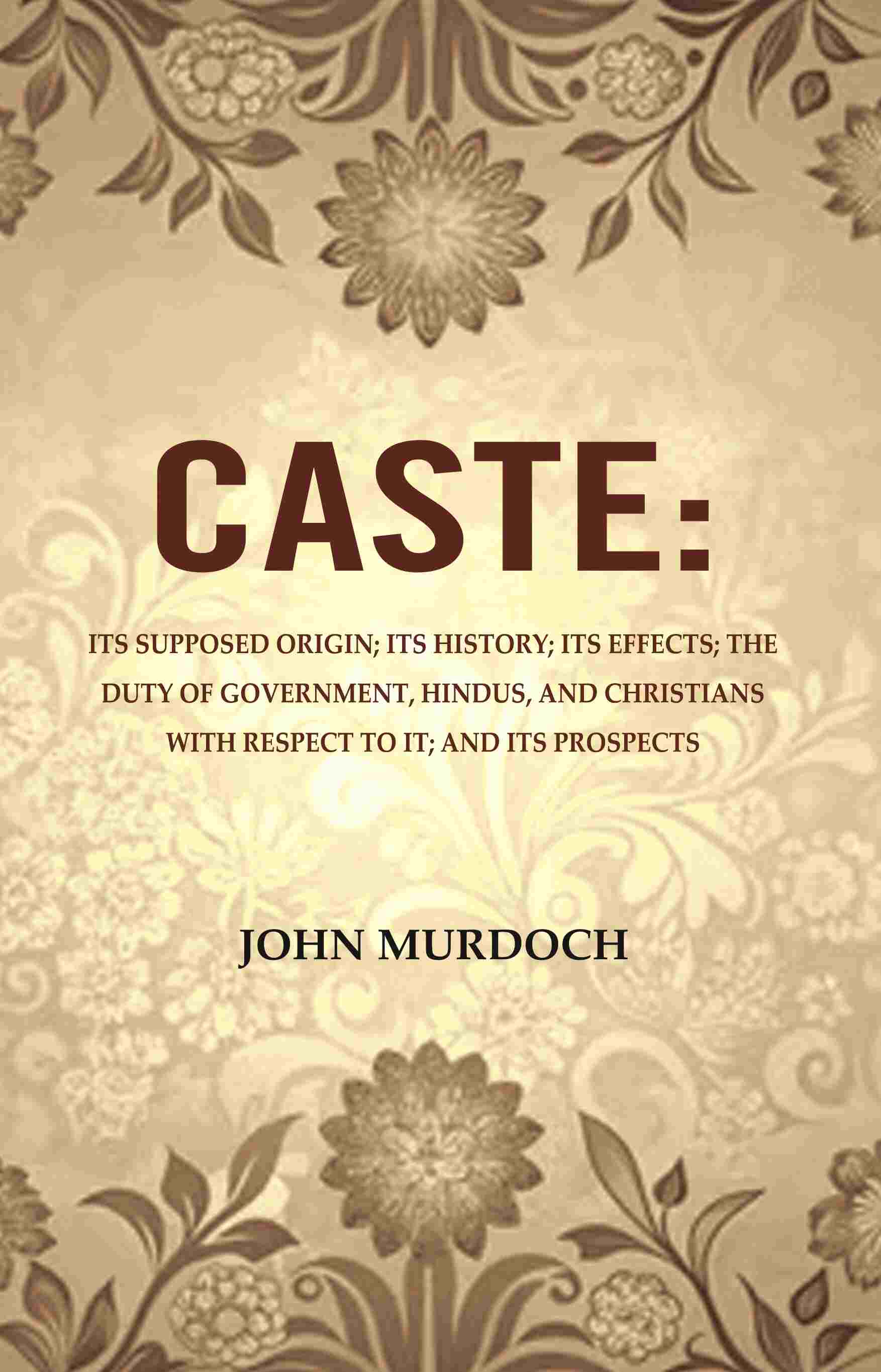 Caste: Its Supposed Origin; Its History; Its Effects; The Duty Of Government, Hindus, And Christians - Gyan Books - Swadesiicart