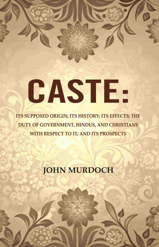 Caste: Its Supposed Origin; Its History; Its Effects; The Duty Of Government, Hindus, And Christians - Gyan Books - Swadesiicart
