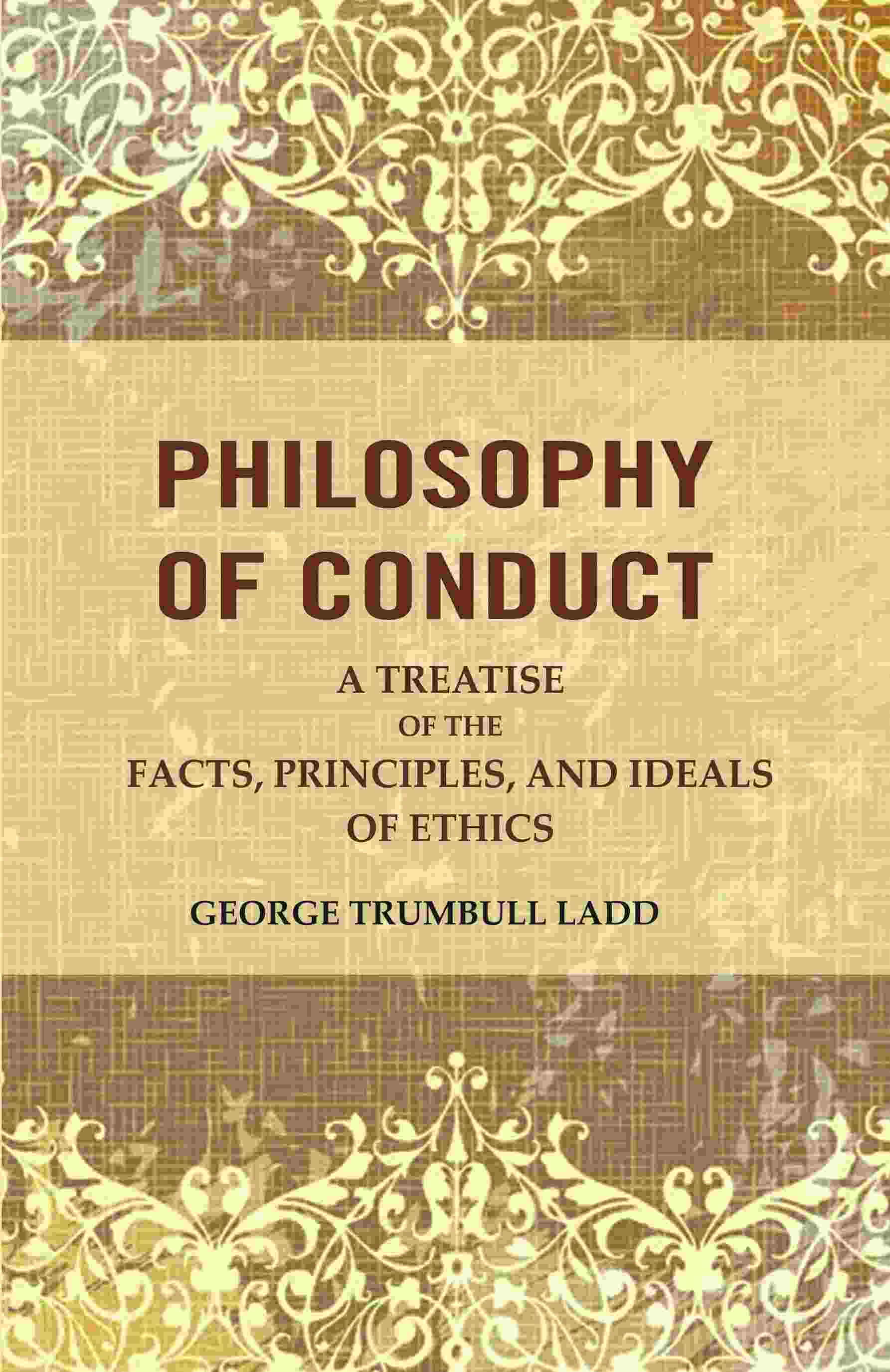 Philosophy of Conduct: A Treatise of the Facts, Principles, and Ideals of Ethics - Gyan Books - Swadesiicart