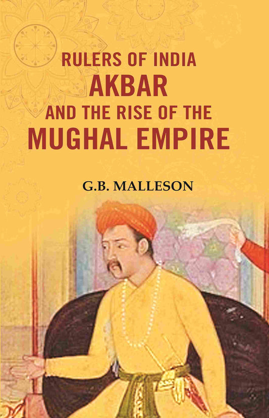 Rulers of India Akbar and the Rise of the Mughal Empire - Gyan Books - Swadesiicart