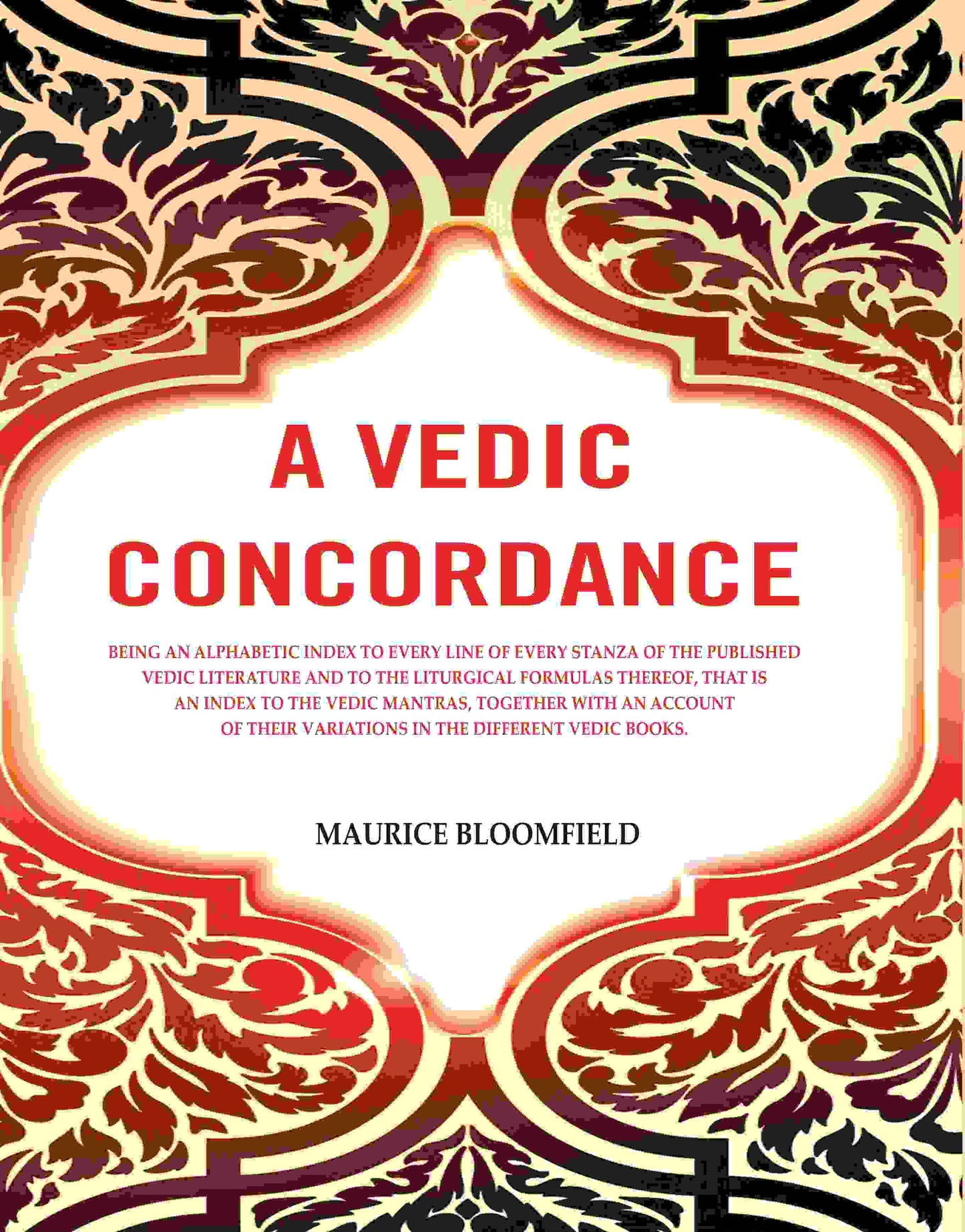 A Vedic Concordance: Being An Alphabetic Index To Every Line Of Every Stanza Of The Published Vedic - Gyan Books - Swadesiicart