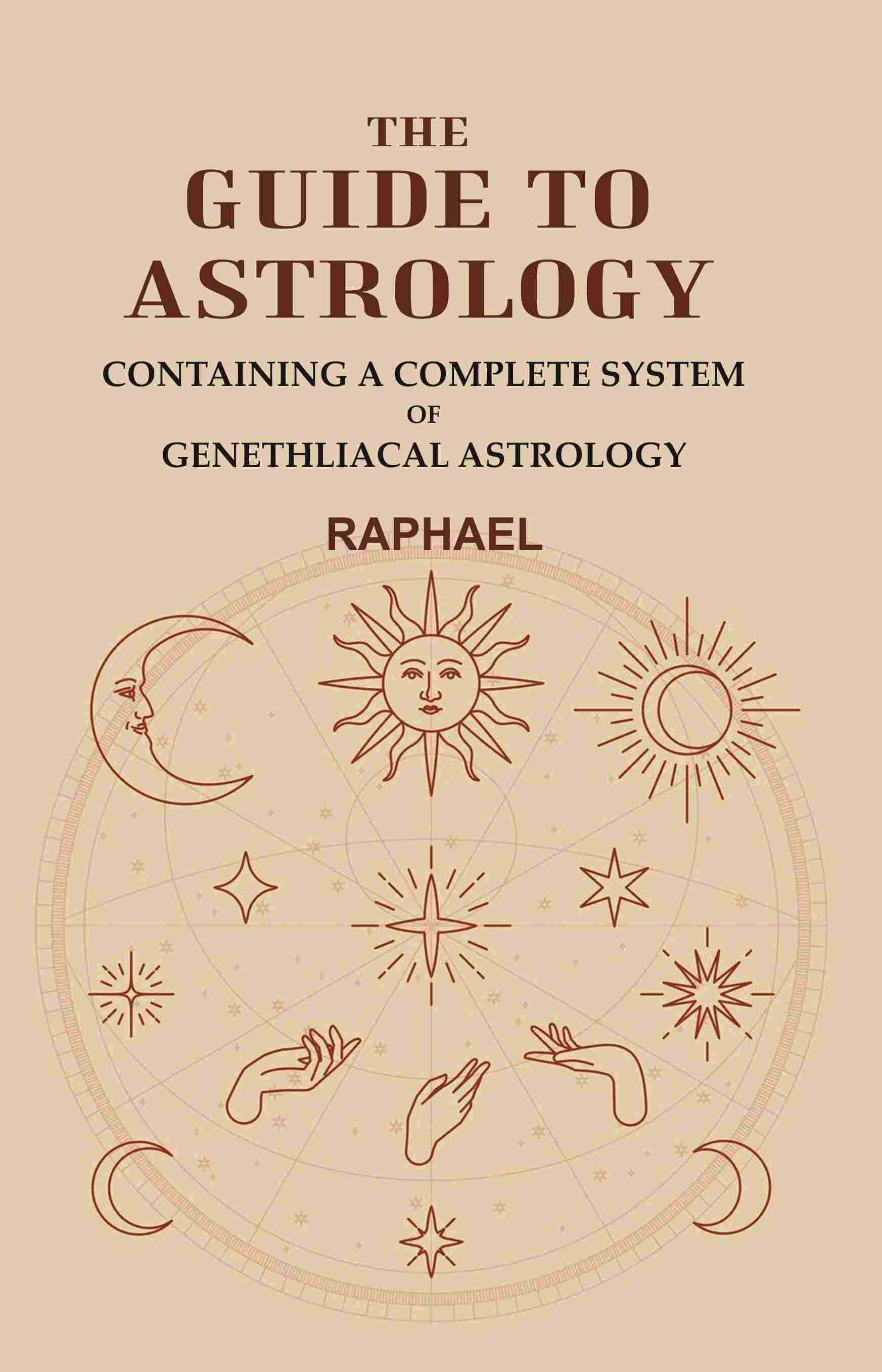 The Guide to Astrology: Containing a Complete System of Genethliacal Astrology - Gyan Books - Swadesiicart