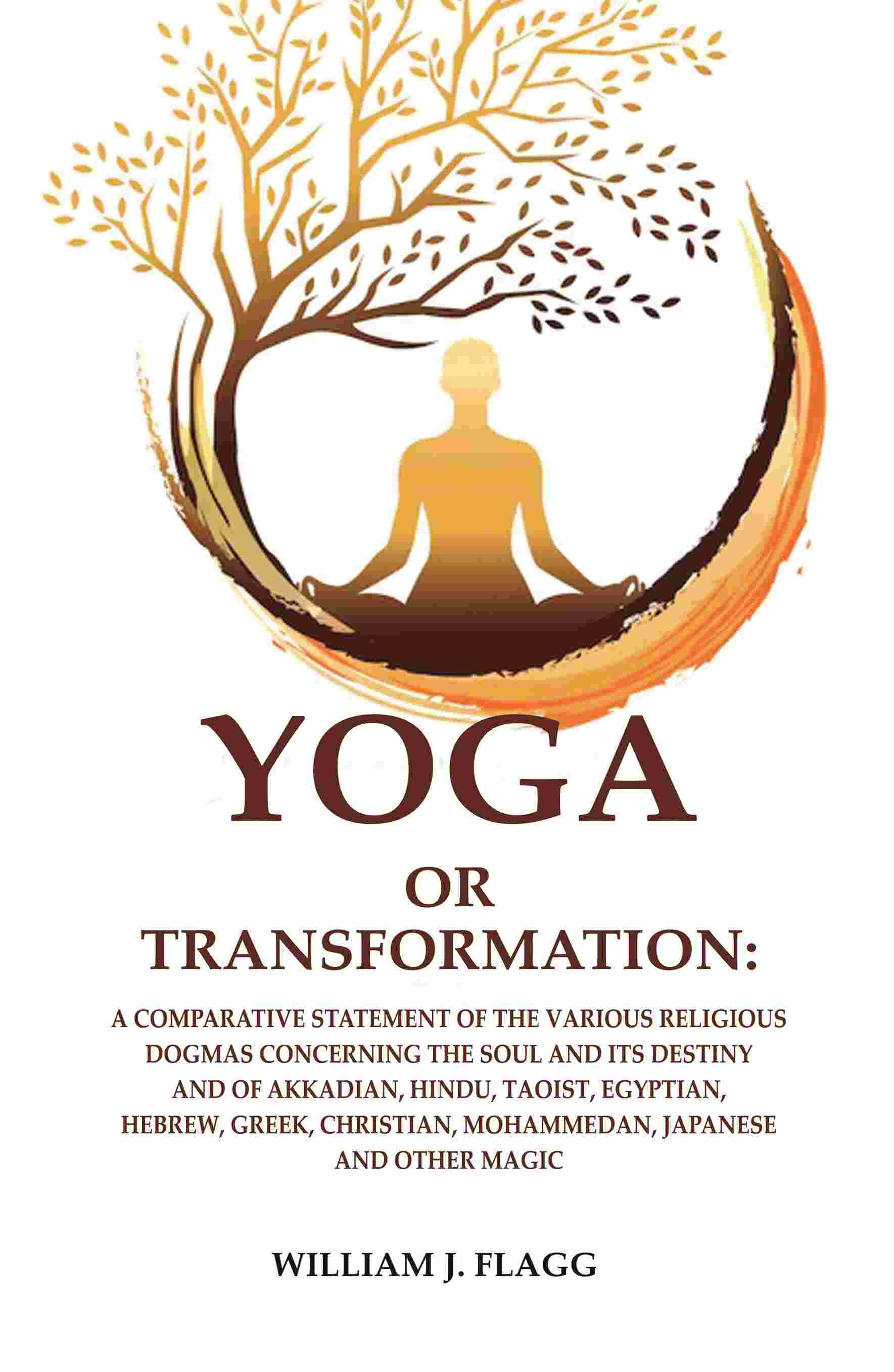 Yoga Or Transformation: A Comparative Statement Of The Various Religious Dogmas Concerning The Soul And Its - Gyan Books - Swadesiicart