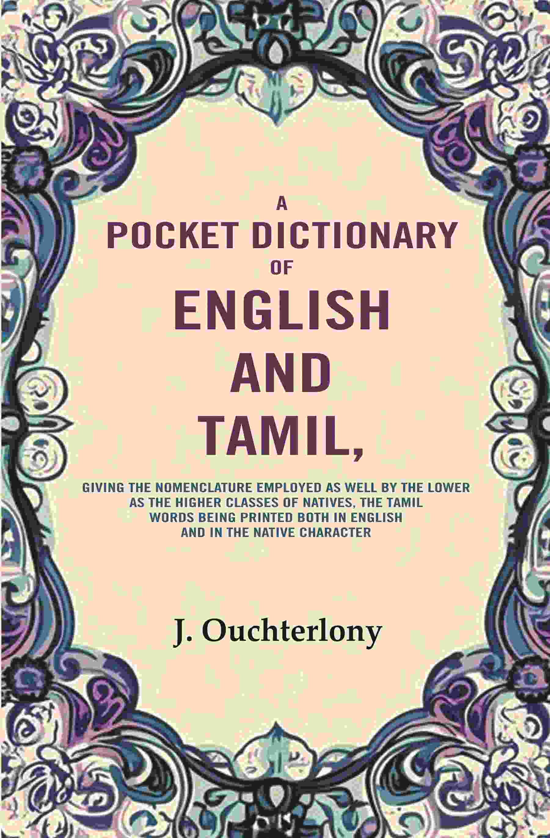 A Pocket Dictionary Of English And Tamil: Giving The Nomenclature Employed As Well By The Lower As The - Gyan Books - Swadesiicart