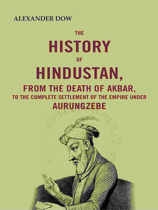 The History of Hindustan, from the Death of Akbar, to the Complete Settlement of the Empire under Aurungzebe - Gyan Books - Swadesiicart