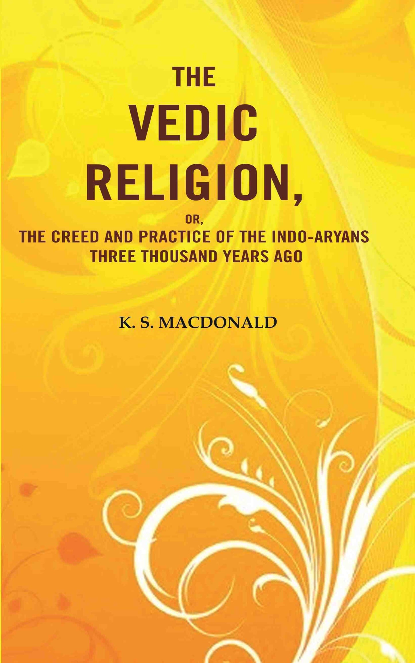 The Vedic Religion, or, The Creed and Practice of the Indo-Aryans Three Thousand Years Ago - Gyan Books - Swadesiicart