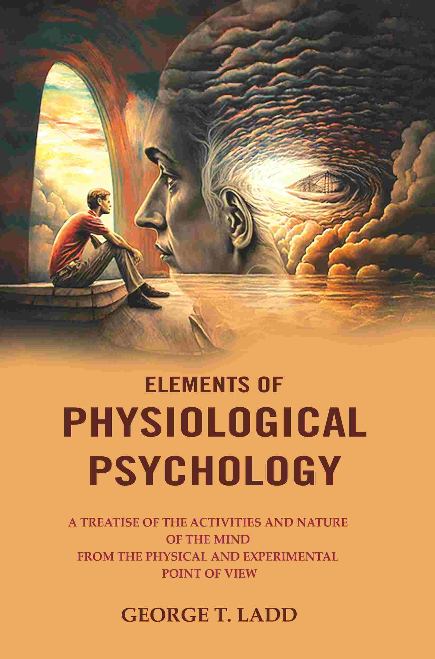 Elements Of Physiological Psychology: A Treatise Of The Activities And Nature Of The Mind From The Physical - Gyan Books - Swadesiicart