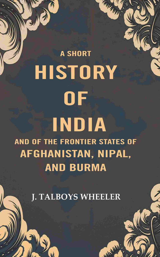A Short History of India and of the Frontier States of Afghanistan, Nipal, and Burma - Gyan Books - Swadesiicart