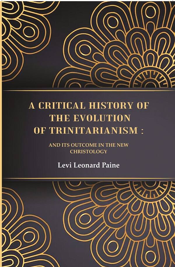 A Critical History of the Evolution of Trinitarianism: And its Outcome in the new Christology - Gyan Books - Swadesiicart