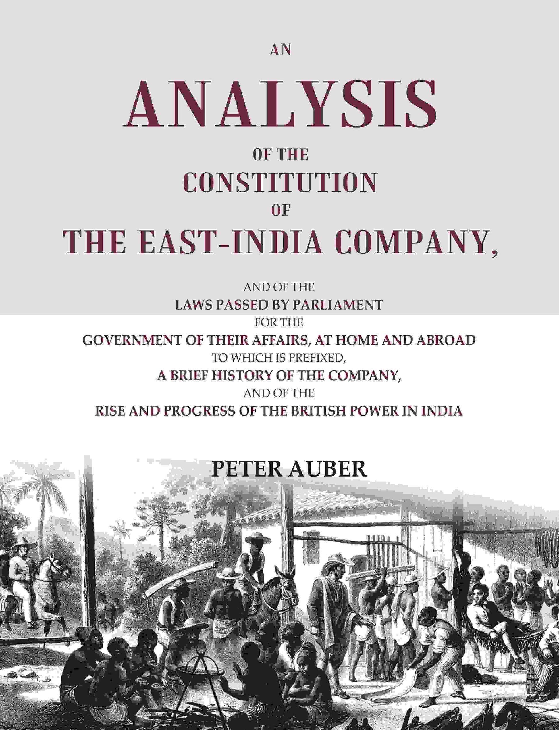 An Analysis Of The Constitution Of The East-India Company: And Of The Laws Passed By Parliament For The - Gyan Books - Swadesiicart