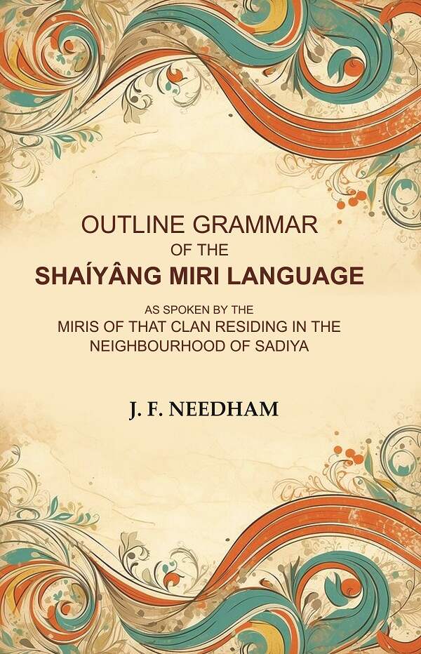 Outline Grammar of the Shaíyâng Miri Language: As Spoken by the Miris of that Clan Residing in the Neighbourhood of Sadiya - Gyan Books - Swadesiicart