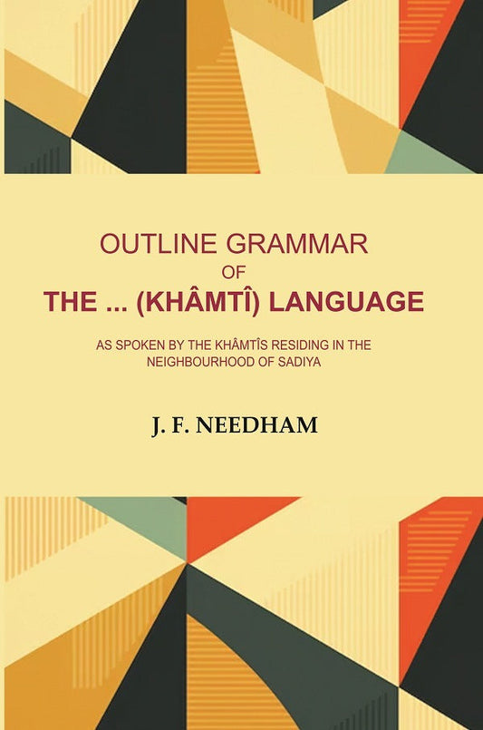 Outline Grammar of the .. (Khâmtî) Language: As Spoken by the Khâmtîs Residing in the Neighbourhood of Sadiya - Gyan Books - Swadesiicart