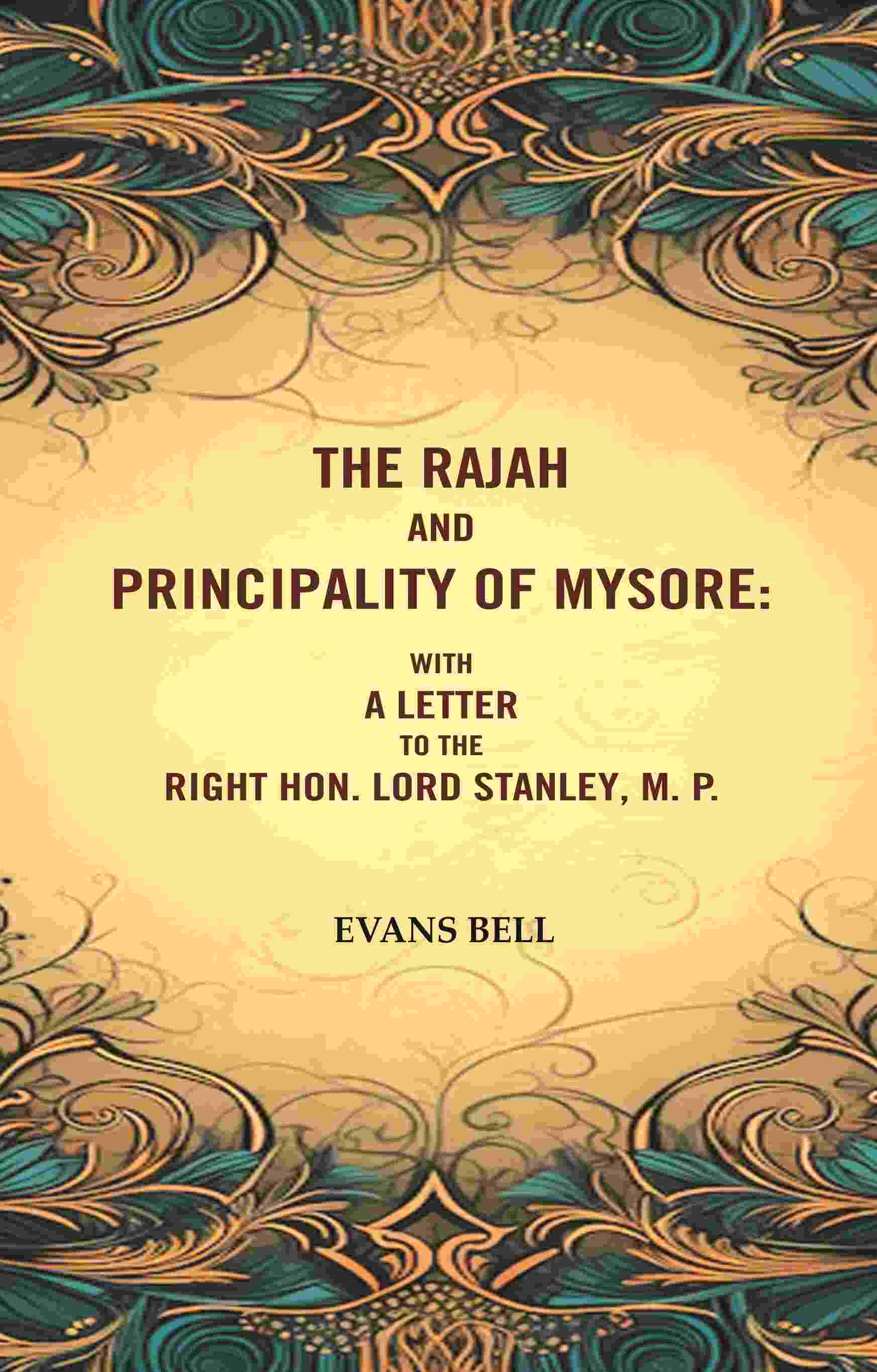 The Rajah And Principality of mysore: With a Letter to the Right Hon. Lord Stanley, M. P. - Gyan Books - Swadesiicart