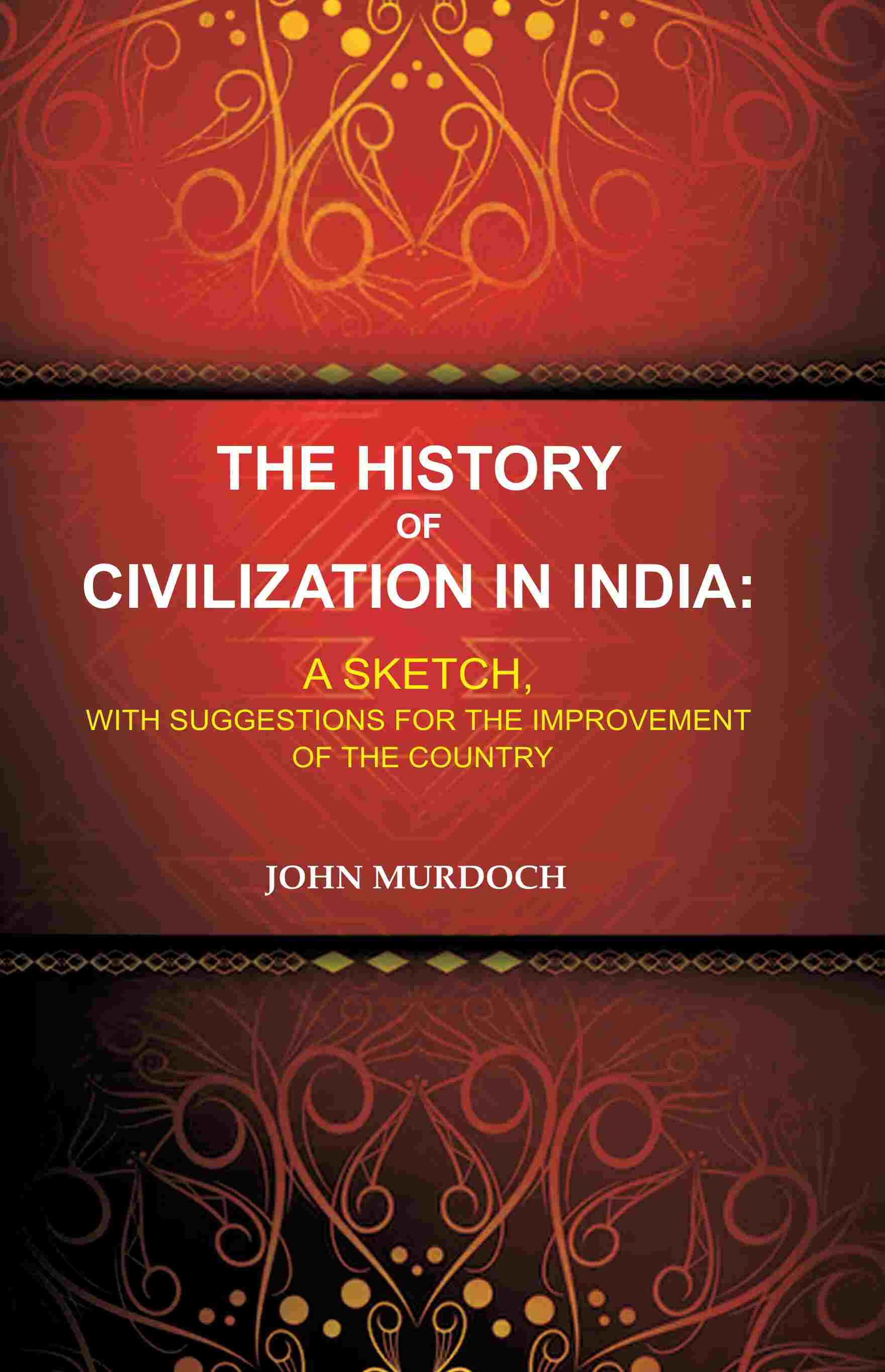 The History of Civilization in India: A Sketch, With Suggestions for the Improvement of the Country - Gyan Books - Swadesiicart
