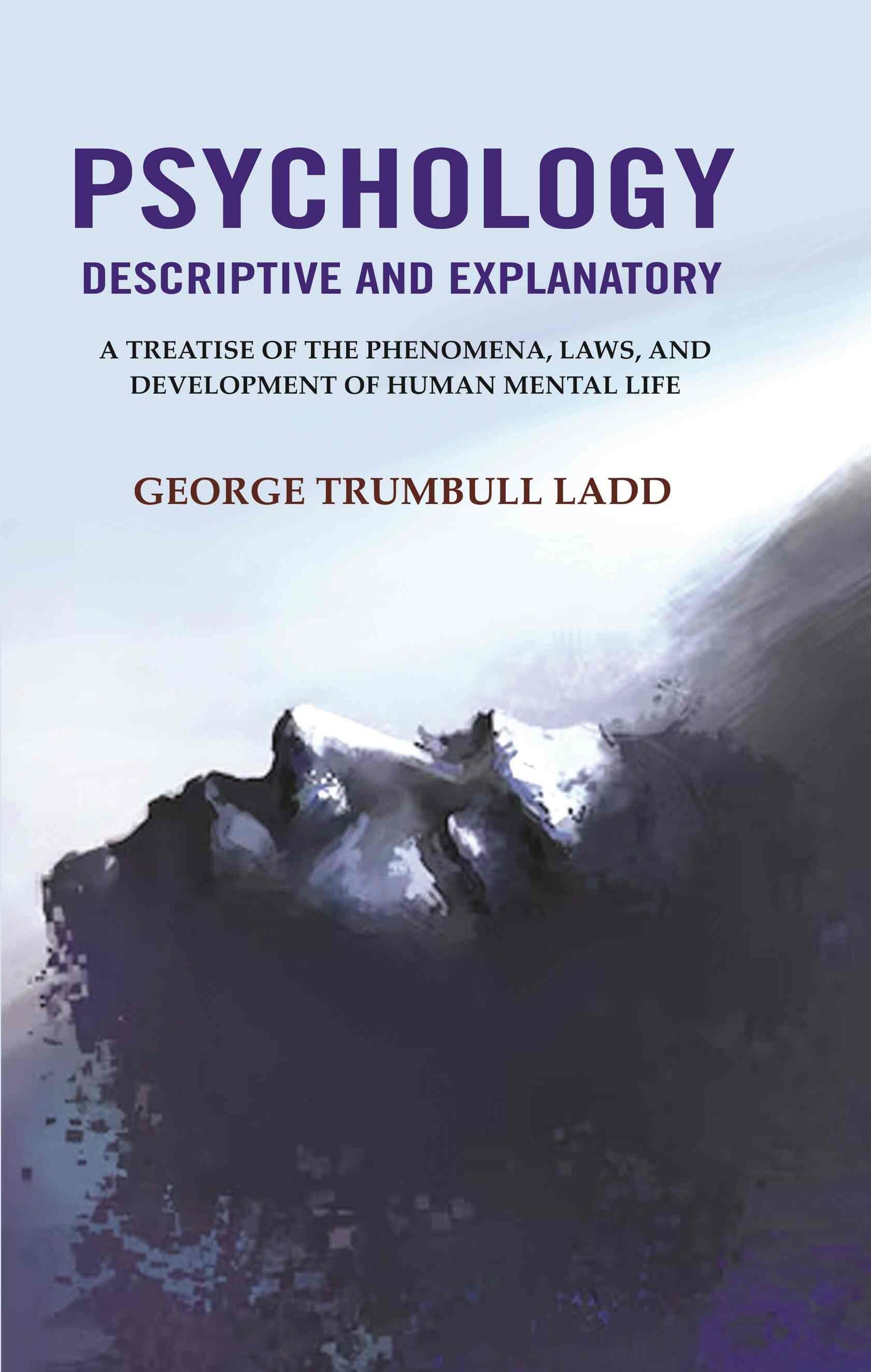 Psychology Descriptive and Explanatory: A Treatise of the Phenomena, Laws, and Development of Human Mental Life - Gyan Books - Swadesiicart