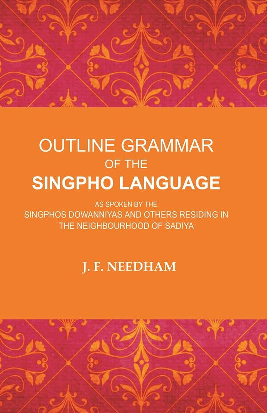Outline Grammar of the Singpho Language: As Spoken by the Singphos Dowanniyas and Others Residing in the Neighbourhood of Sadiya - Gyan Books - Swadesiicart
