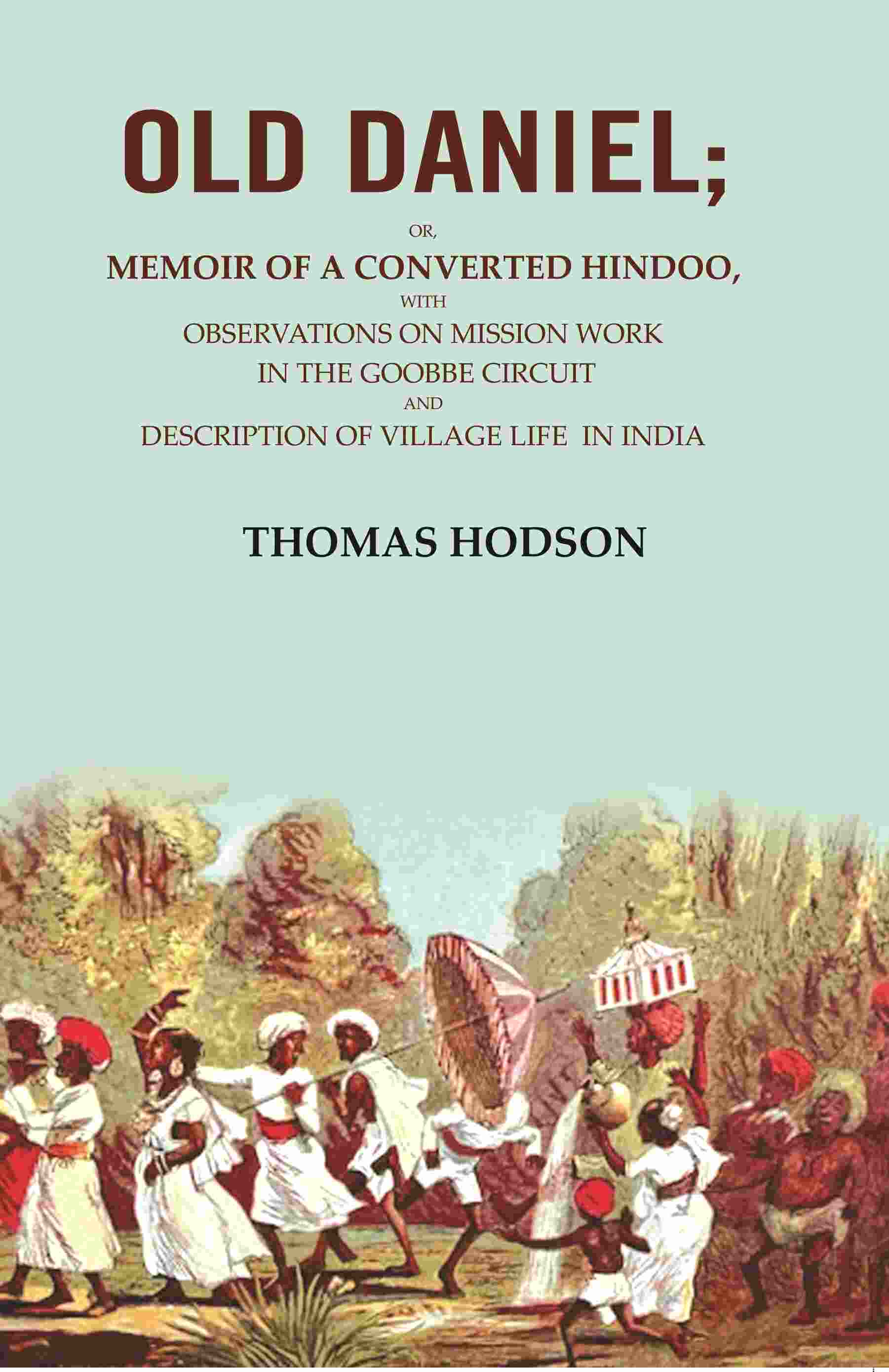 Old Daniel: Or, Memoir Of A Converted Hindoo, With Observations On Mission Work In The Goobbe Circuit And - Gyan Books - Swadesiicart