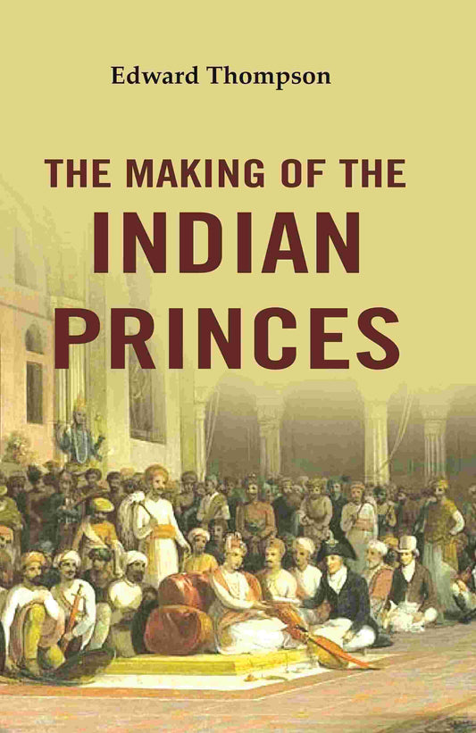 The Making of the Indian Princes - Gyan Books - Swadesiicart