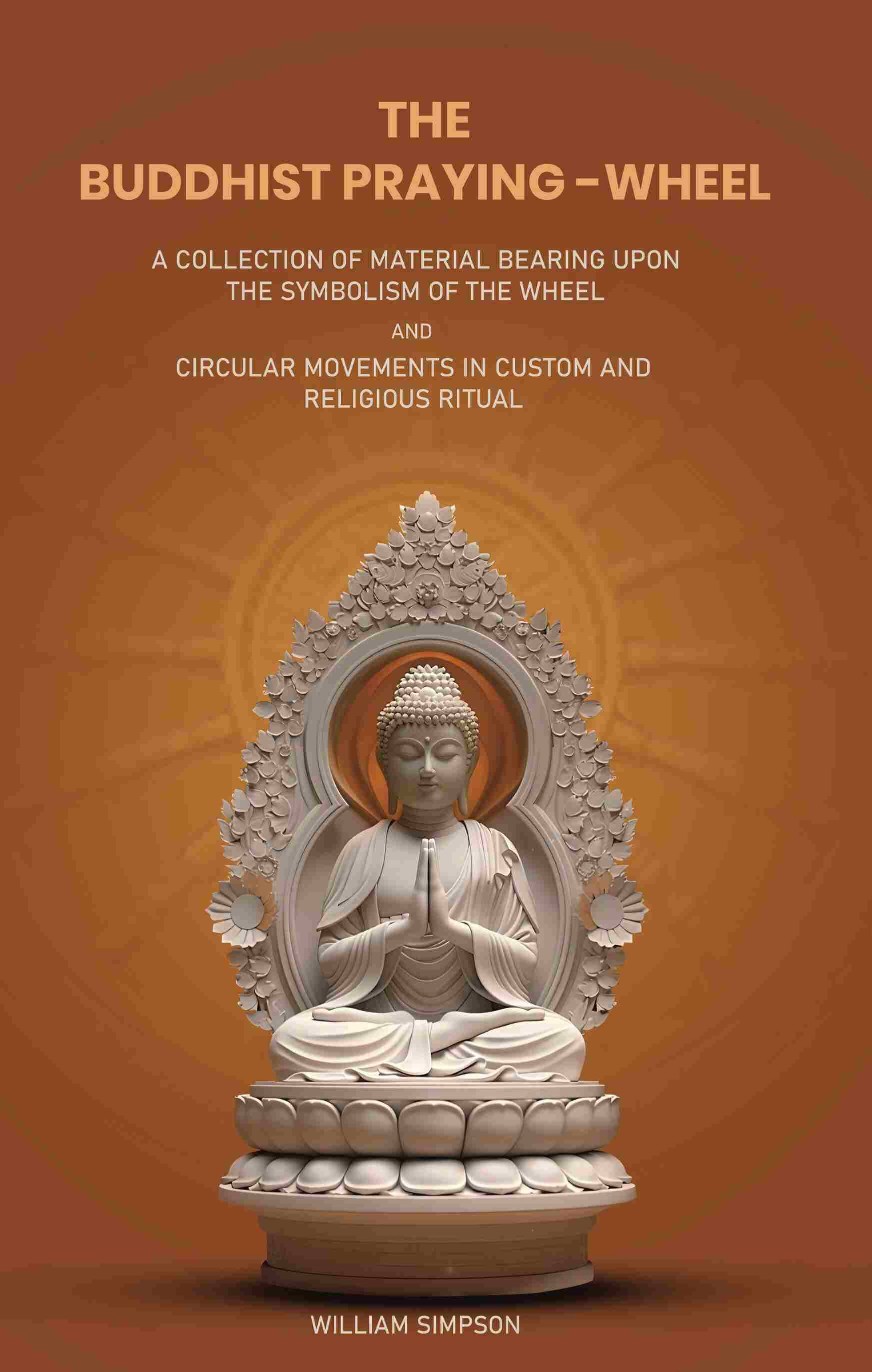 The Buddhist Praying-Wheel: A Collection Of Material Bearing Upon The Symbolism Of The Wheel And Circular - Gyan Books - Swadesiicart