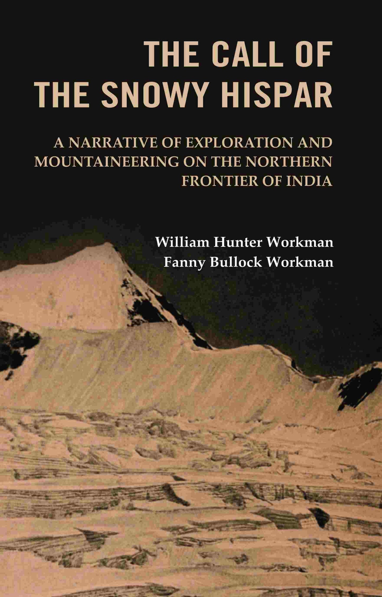 The Call of the Snowy Hispar: A Narrative of Exploration and Mountaineering on the Northern Frontier of India - Gyan Books - Swadesiicart