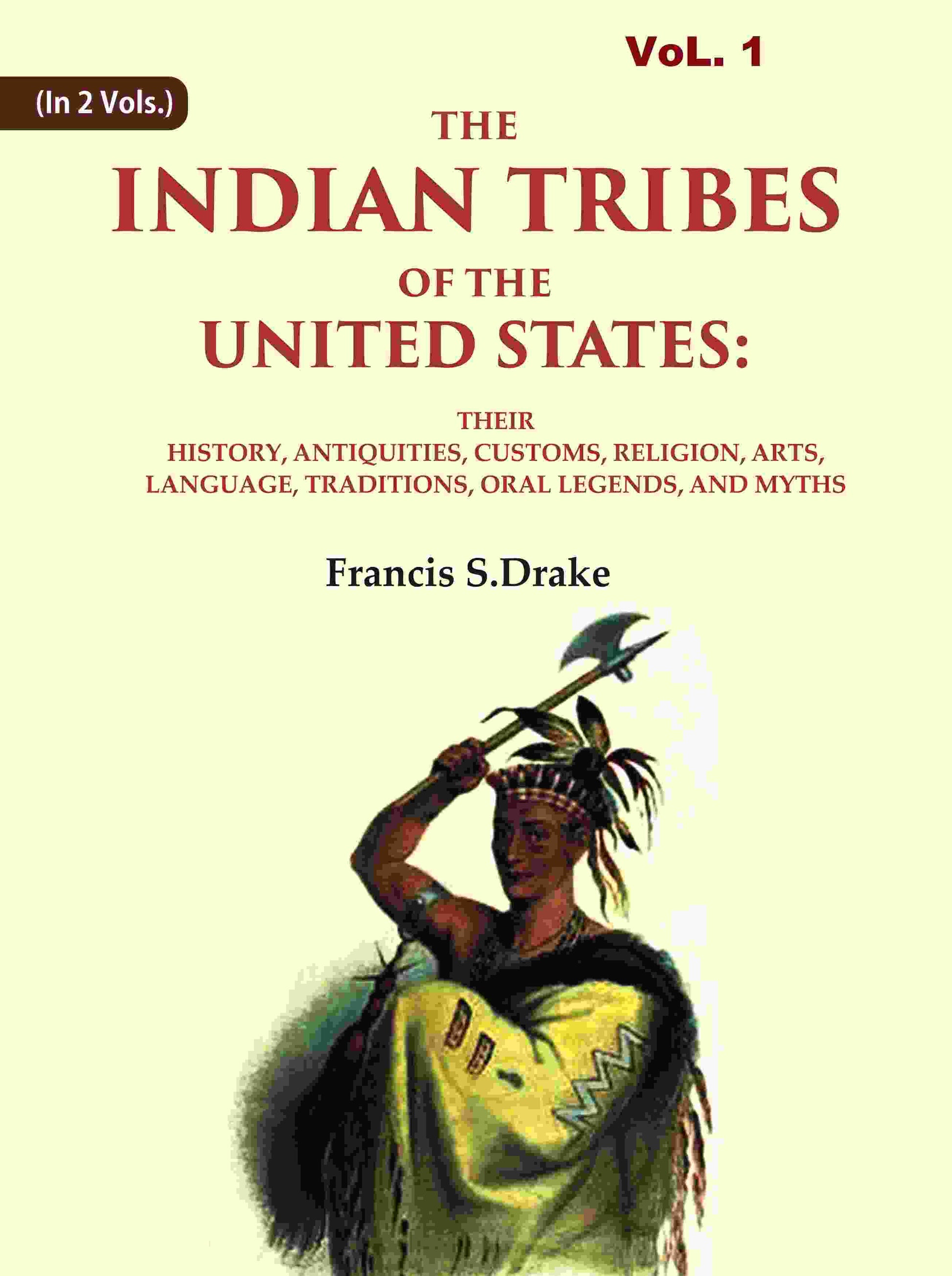 The Indian Tribes Of The United States: Their History, Antiquities, Customs, Religion, Arts, Language, - Gyan Books - Swadesiicart