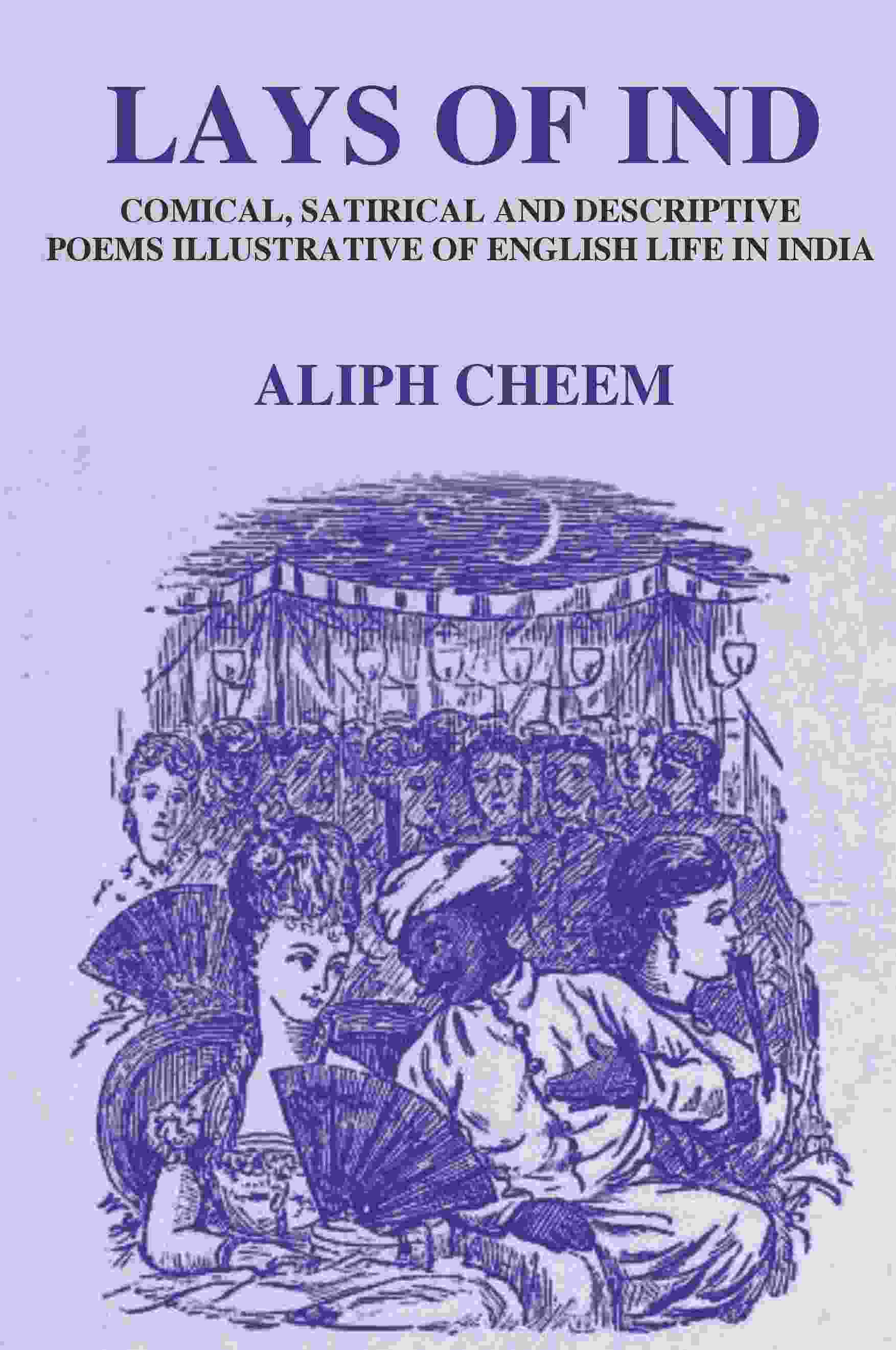 Lays of Ind: Comical, Satirical, and Descriptive Poems Illustrative of English life in India - Gyan Books - Swadesiicart