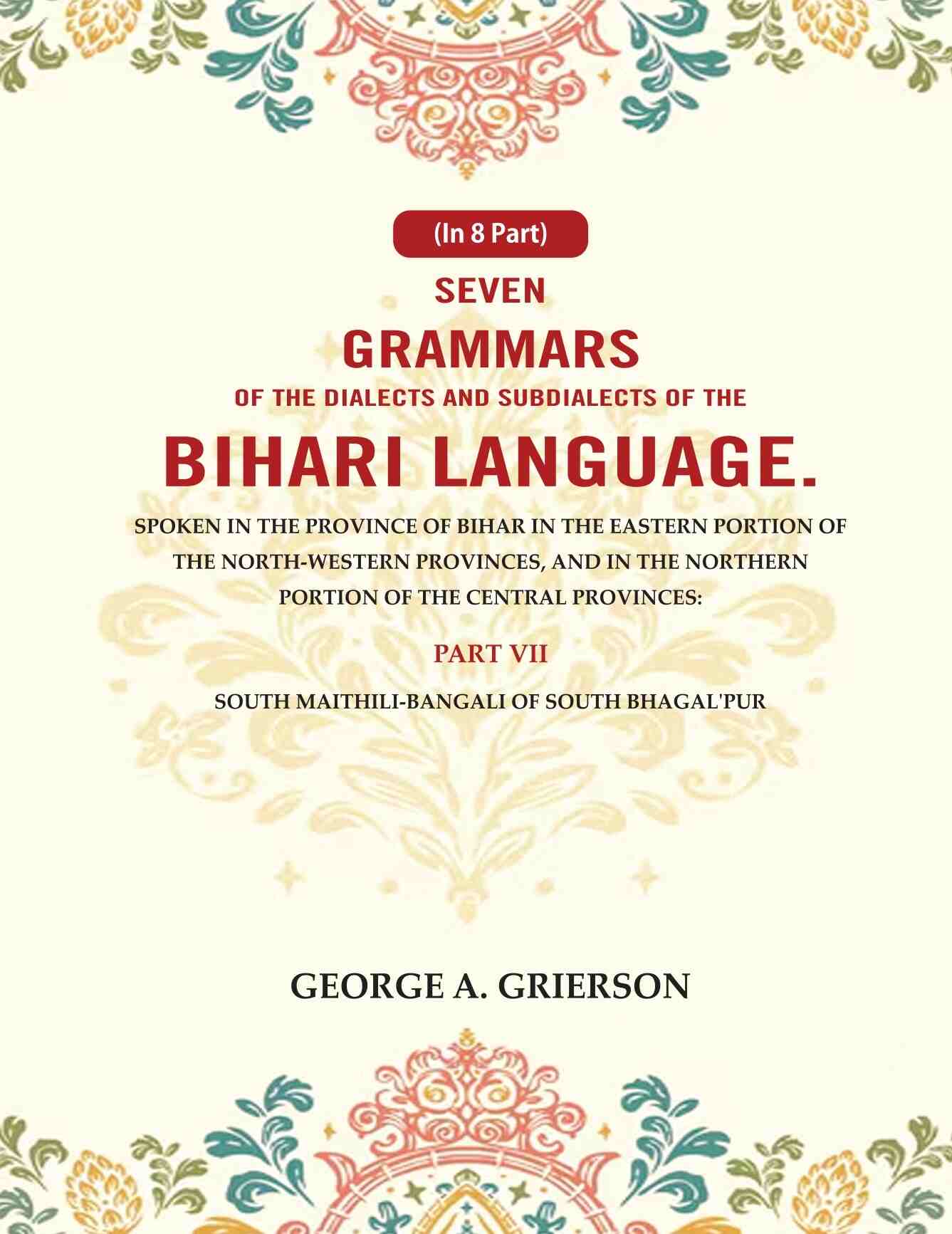 Seven Grammars Of The Dialects And Subdialects Of The Bihari Language Spoken In The Province Of Bihar - Gyan Books - Swadesiicart