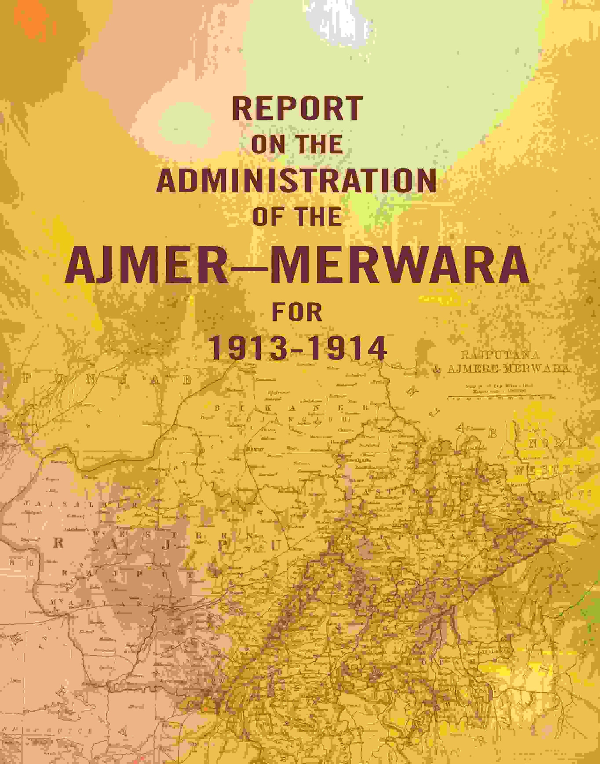 Report on the Administration of the Ajmer – Merwara for 1913-1914 - Gyan Books - Swadesiicart