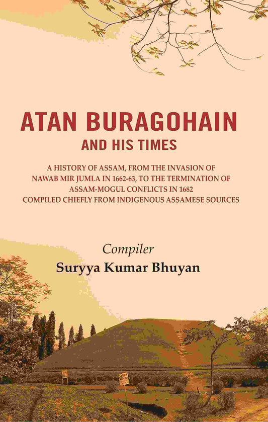 Atan Buragohain And His Times: A History Of Assam, From The Invasion Of Nawab Mir Jumla In 1662-63, To The - Gyan Books - Swadesiicart