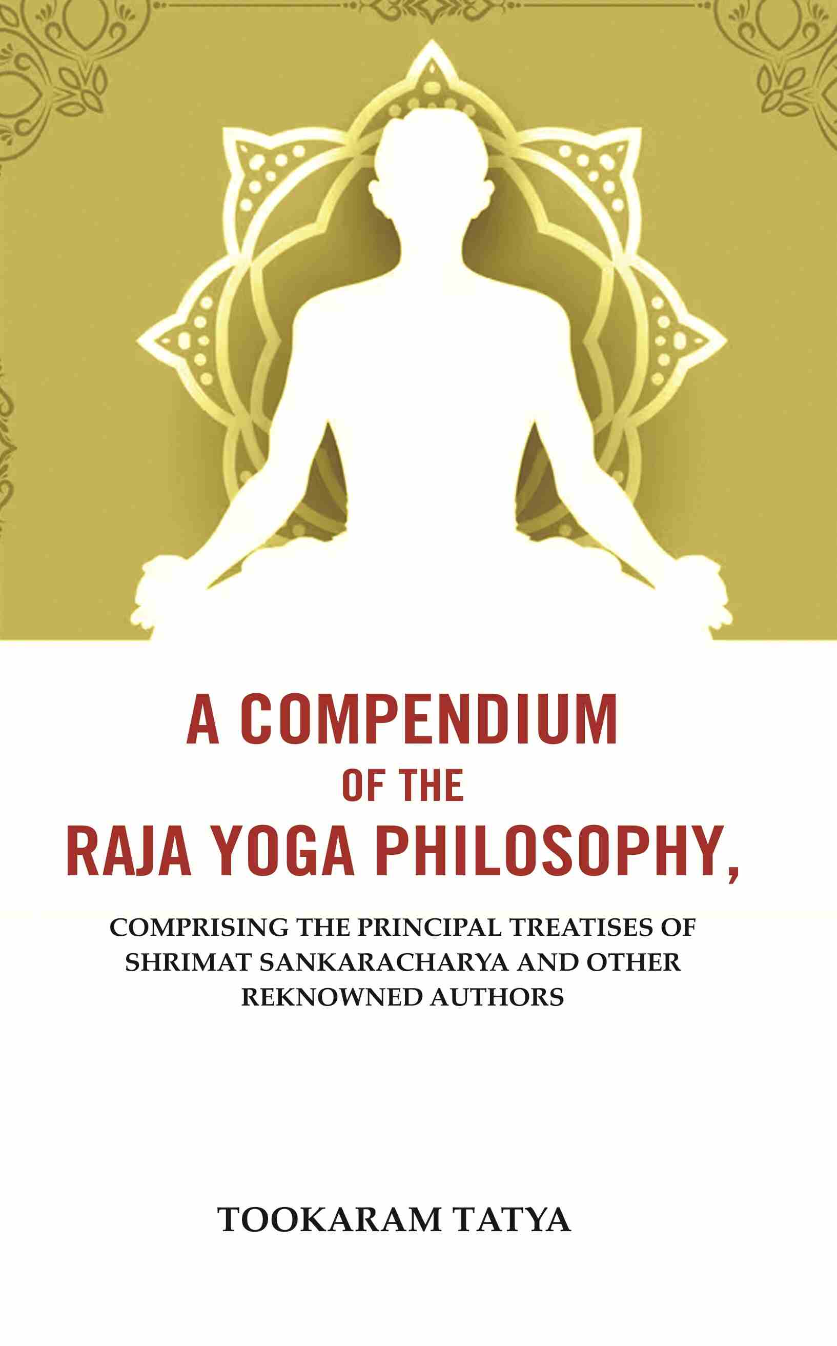 A Compendium of the Raja Yoga Philosophy: Comprising the Principal Treatises of Shrimat Sankaracharya and Other Reknowned Authors - Gyan Books - Swadesiicart