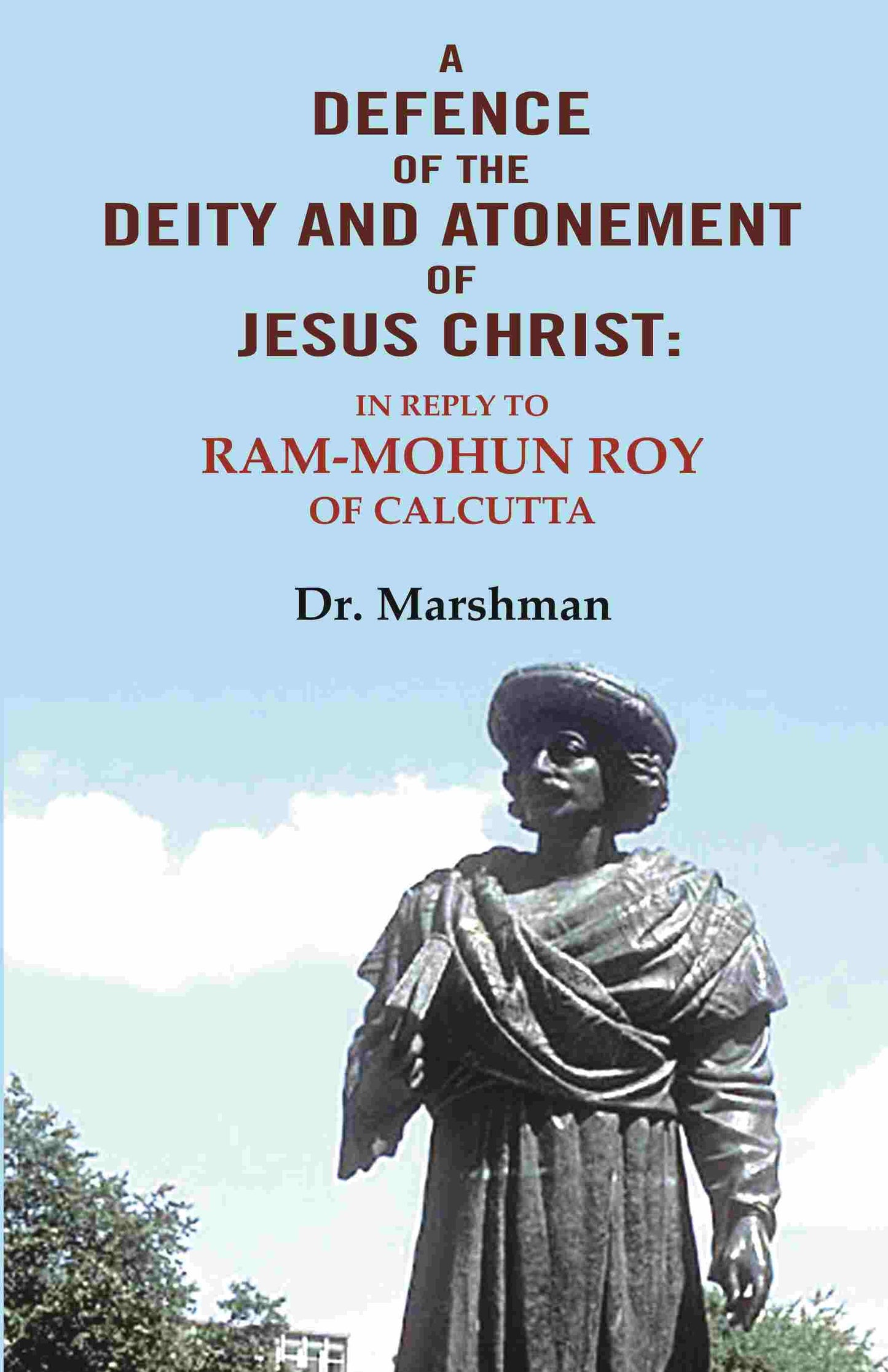 A defence of the deity and atonement of Jesus Christ: In reply to Ram-mohun Roy of Calcutta - Gyan Books - Swadesiicart
