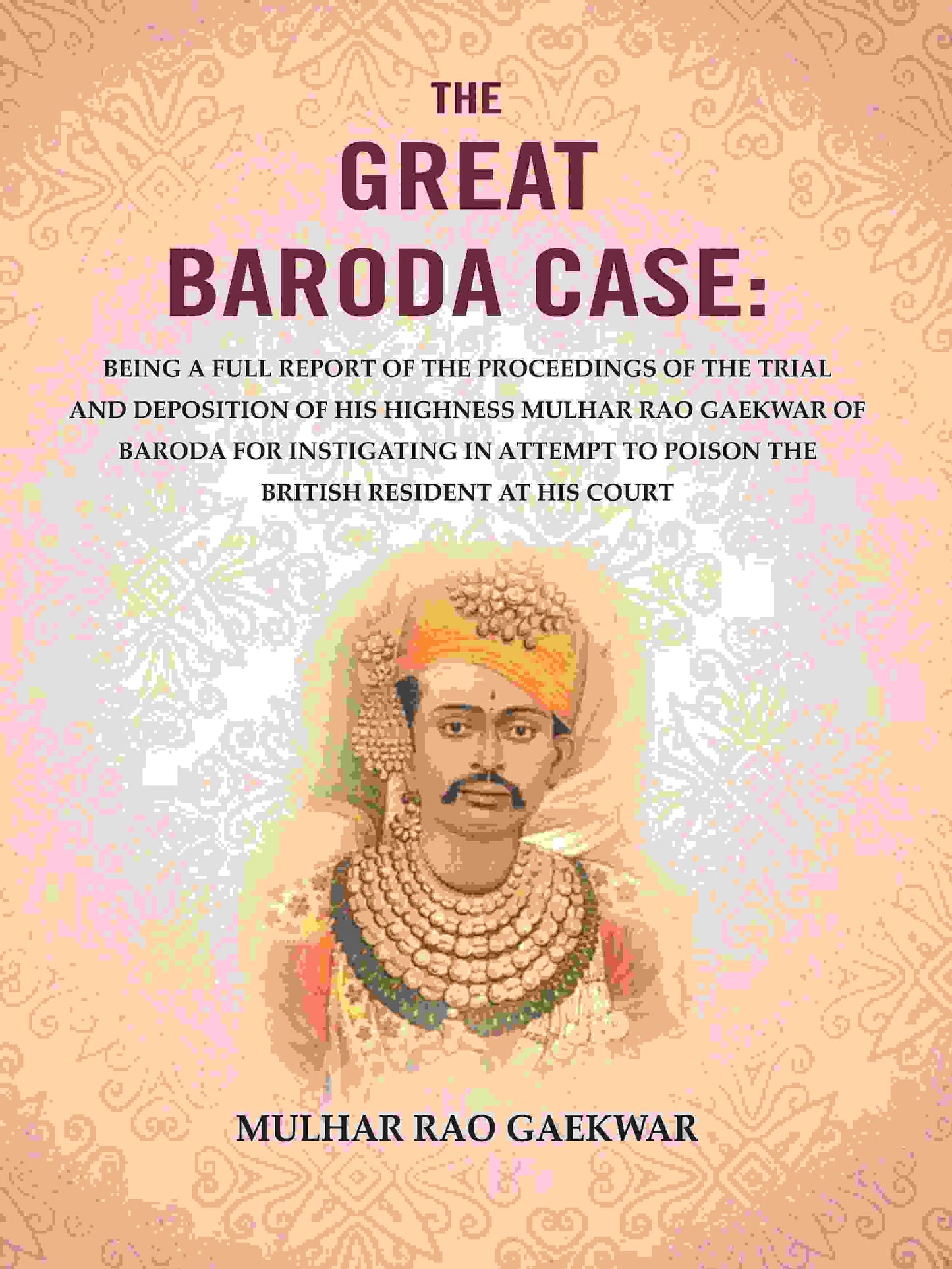 The Great Baroda Case: Being A Full Report Of The Proceedings Of The Trial And Deposition Of His Highness - Gyan Books - Swadesiicart