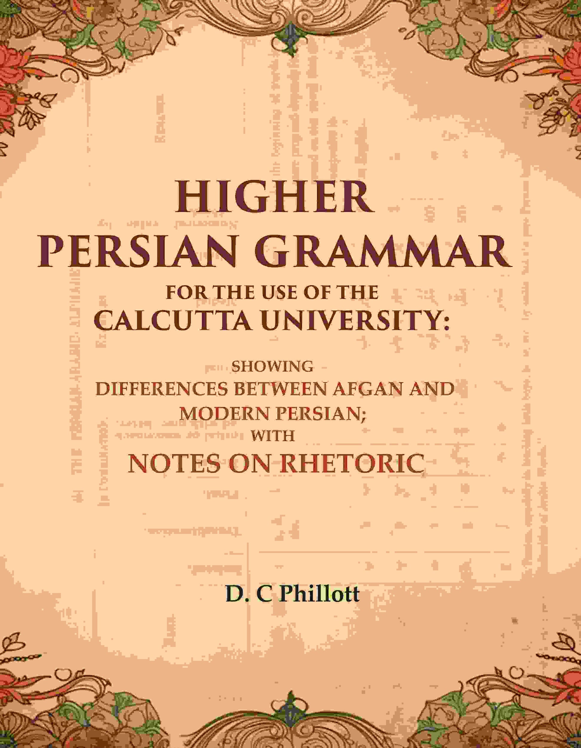 Higher Persian Grammar For The Use Of The Calcutta University: Showing Differences Between Afgan And Modern - Gyan Books - Swadesiicart