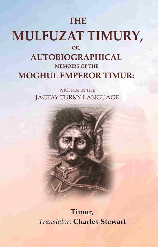 The Mulfuzat Timury, or, Autobiographical Memoirs of the Moghul Emperor Timur: Written in the Jagtay Turky Language - Gyan Books - Swadesiicart