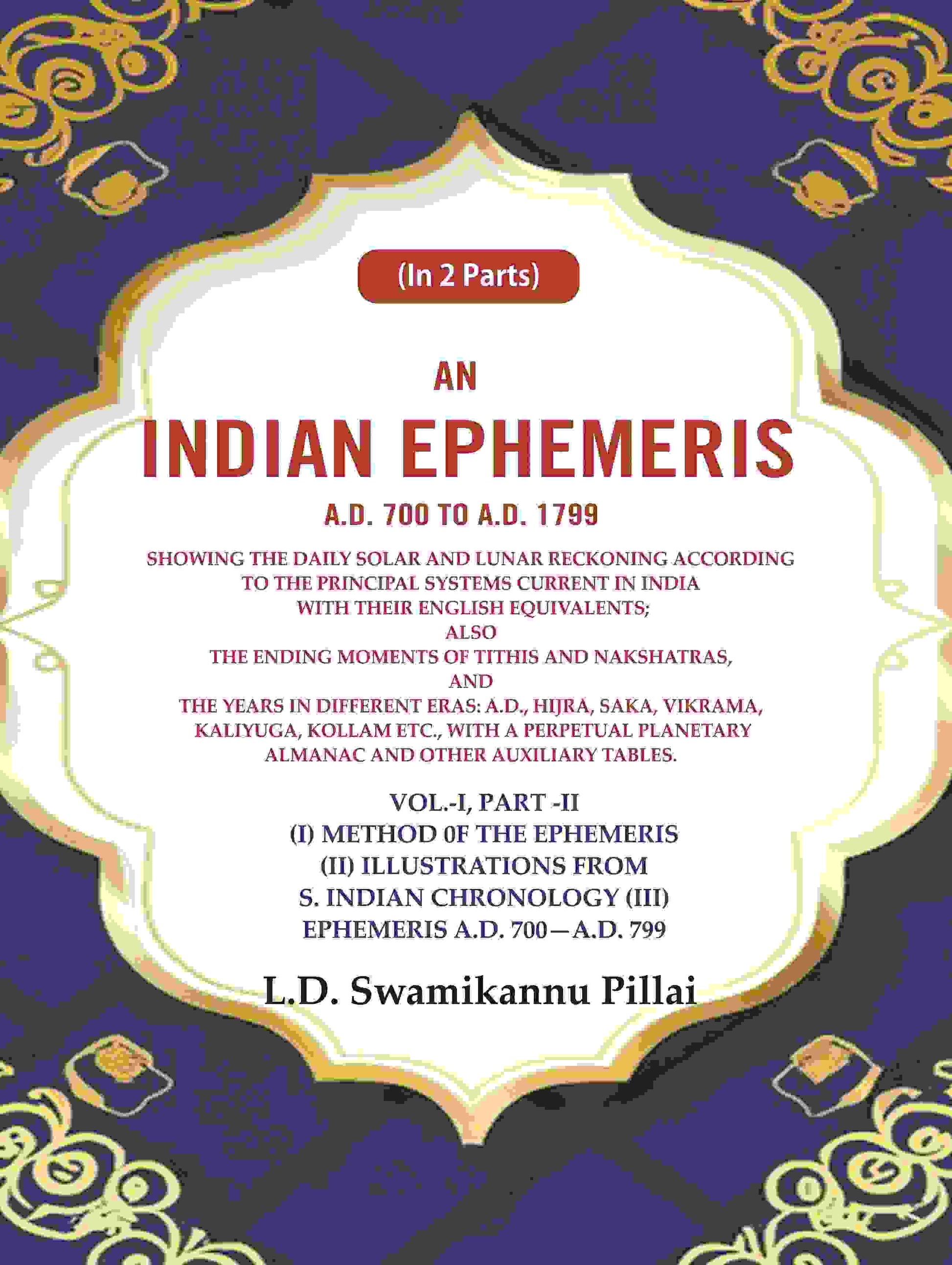 An Indian Ephemeris A.D. 700 To A.D. 1799 : Showing The Daily Solar And Lunar Reckoning According 799 Vol - Gyan Books - Swadesiicart