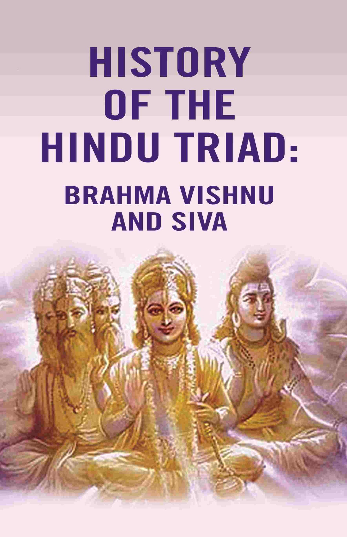 History of the Hindu Triad: Brahma Vishnu and Siva - Gyan Books - Swadesiicart