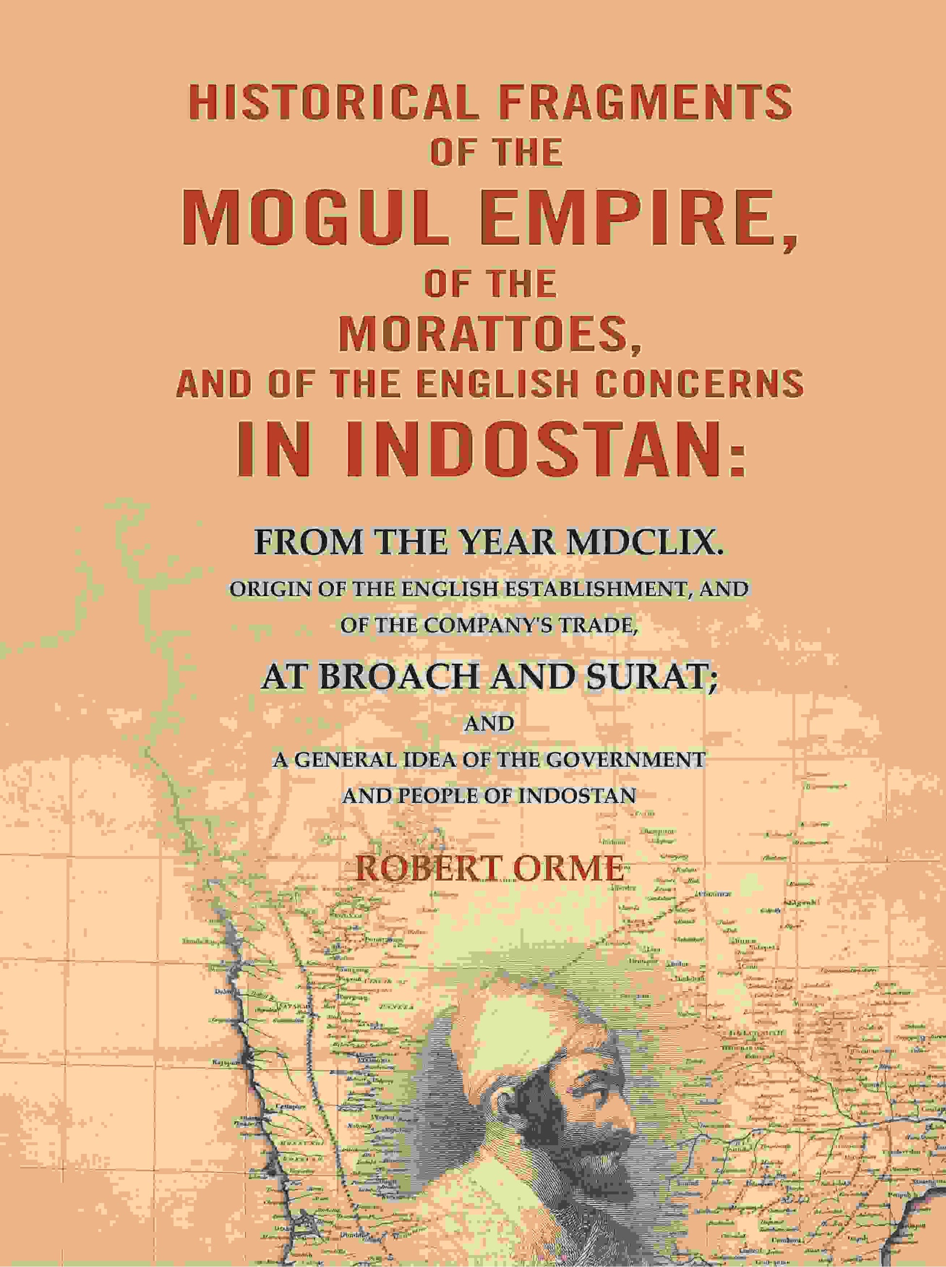 Historical Fragments Of The Mogul Empire, Of The Morattoes, And Of The English Concerns In Indostan: - Gyan Books - Swadesiicart