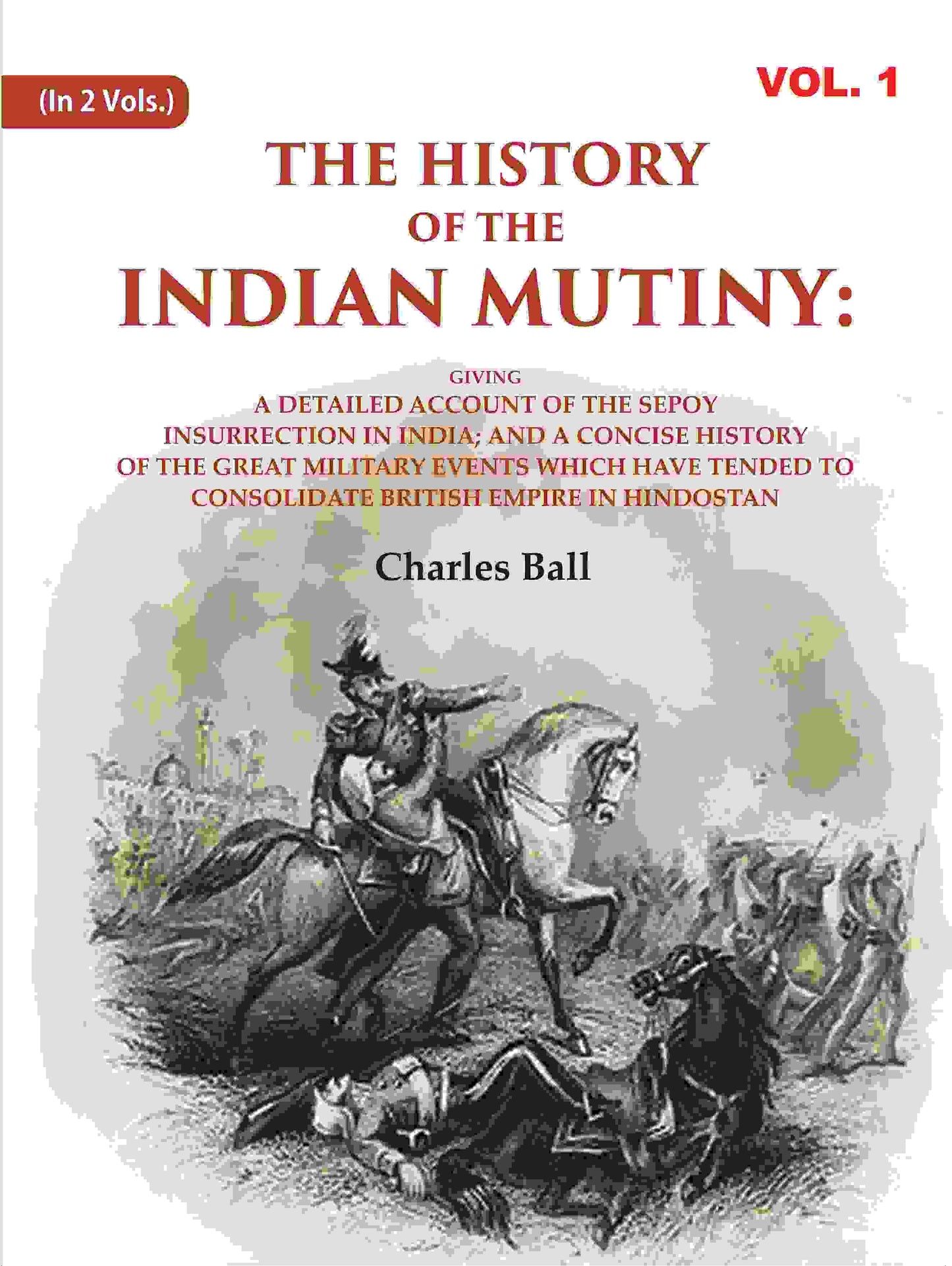 The History Of The Indian Mutiny: Giving A Detailed Account Of The Sepoy Insurrection In India; And A - Gyan Books - Swadesiicart
