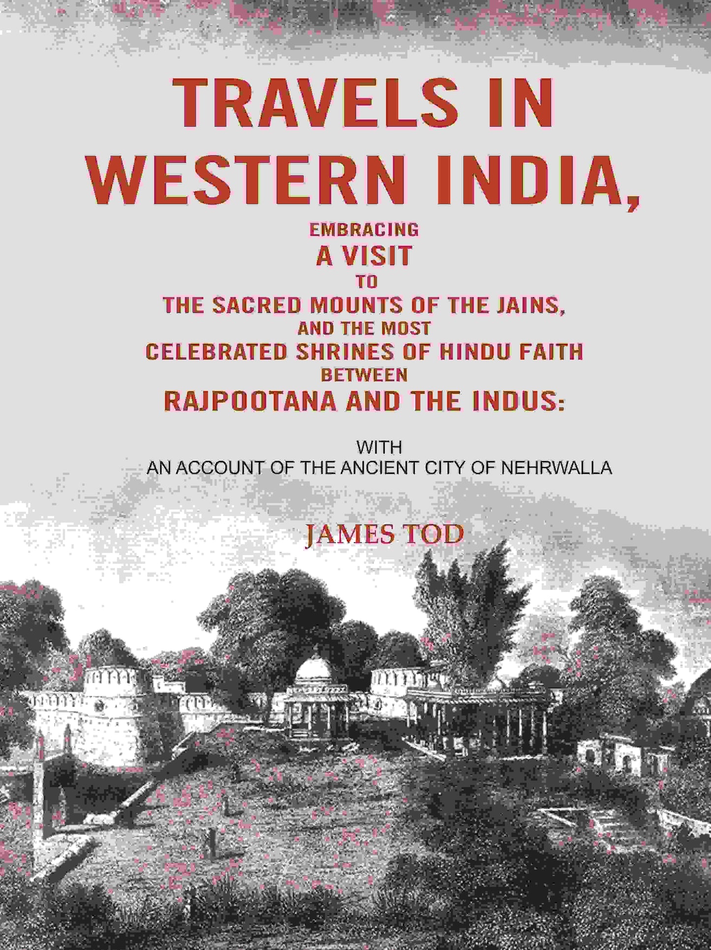 Travels In Western India, Embracing A Visit To The Sacred Mounts Of The Jains, And The Most Celebrated - Gyan Books - Swadesiicart