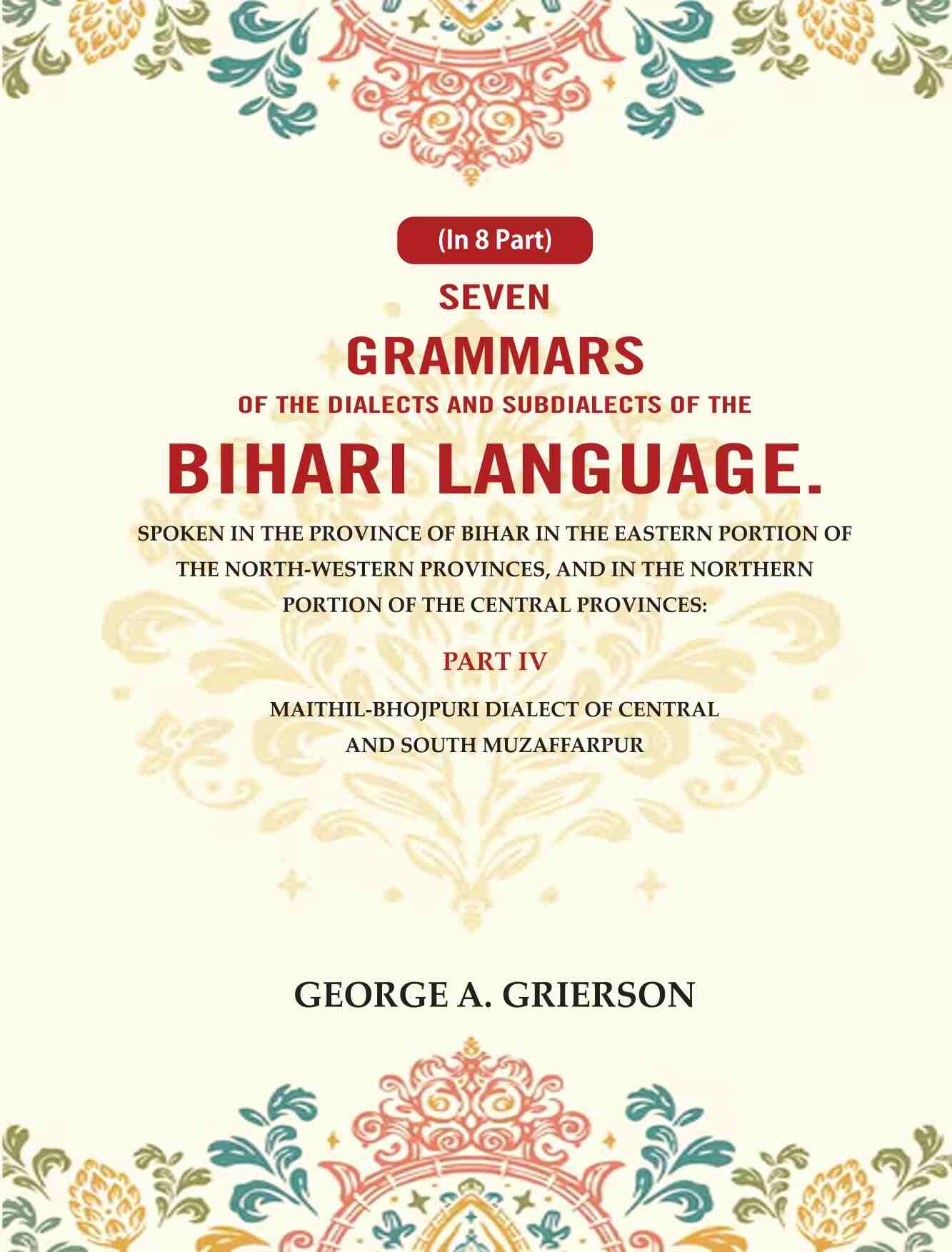 Seven Grammars Of The Dialects And Subdialects Of The Bihari Language Spoken In The Province Of Bihar - Gyan Books - Swadesiicart