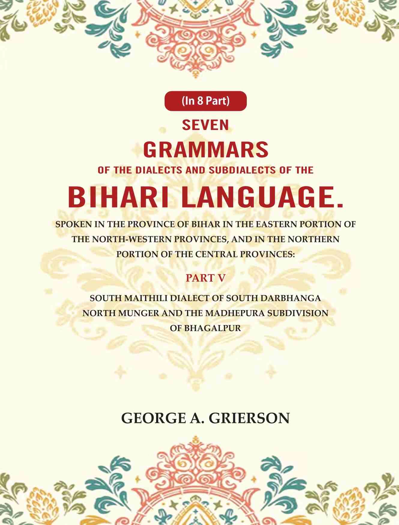 Seven Grammars Of The Dialects And Subdialects Of The Bihari Language Spoken In The Province Of Bihar - Gyan Books - Swadesiicart