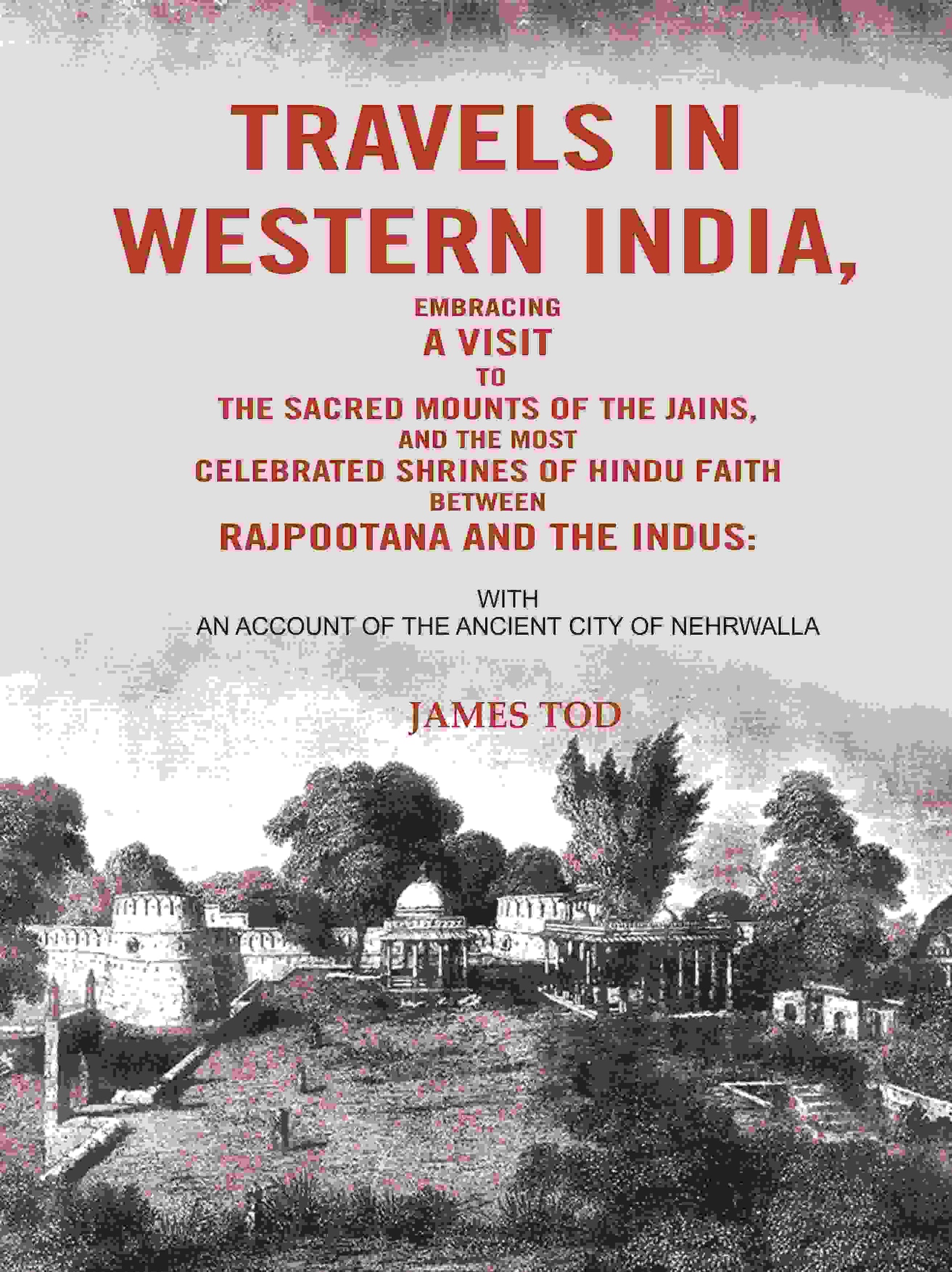 Travels In Western India, Embracing A Visit To The Sacred Mounts Of The Jains, And The Most Celebrated - Gyan Books - Swadesiicart