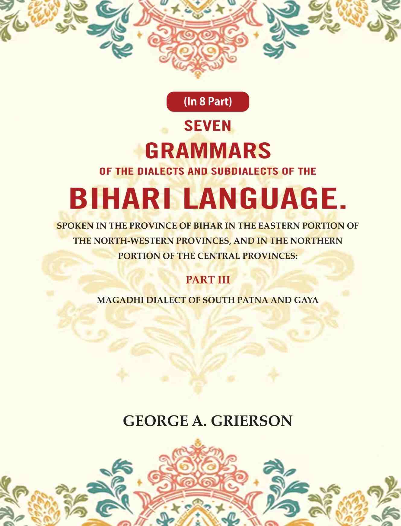 Seven Grammars Of The Dialects And Subdialects Of The Bihari Language Spoken In The Province Of Bihar - Gyan Books - Swadesiicart