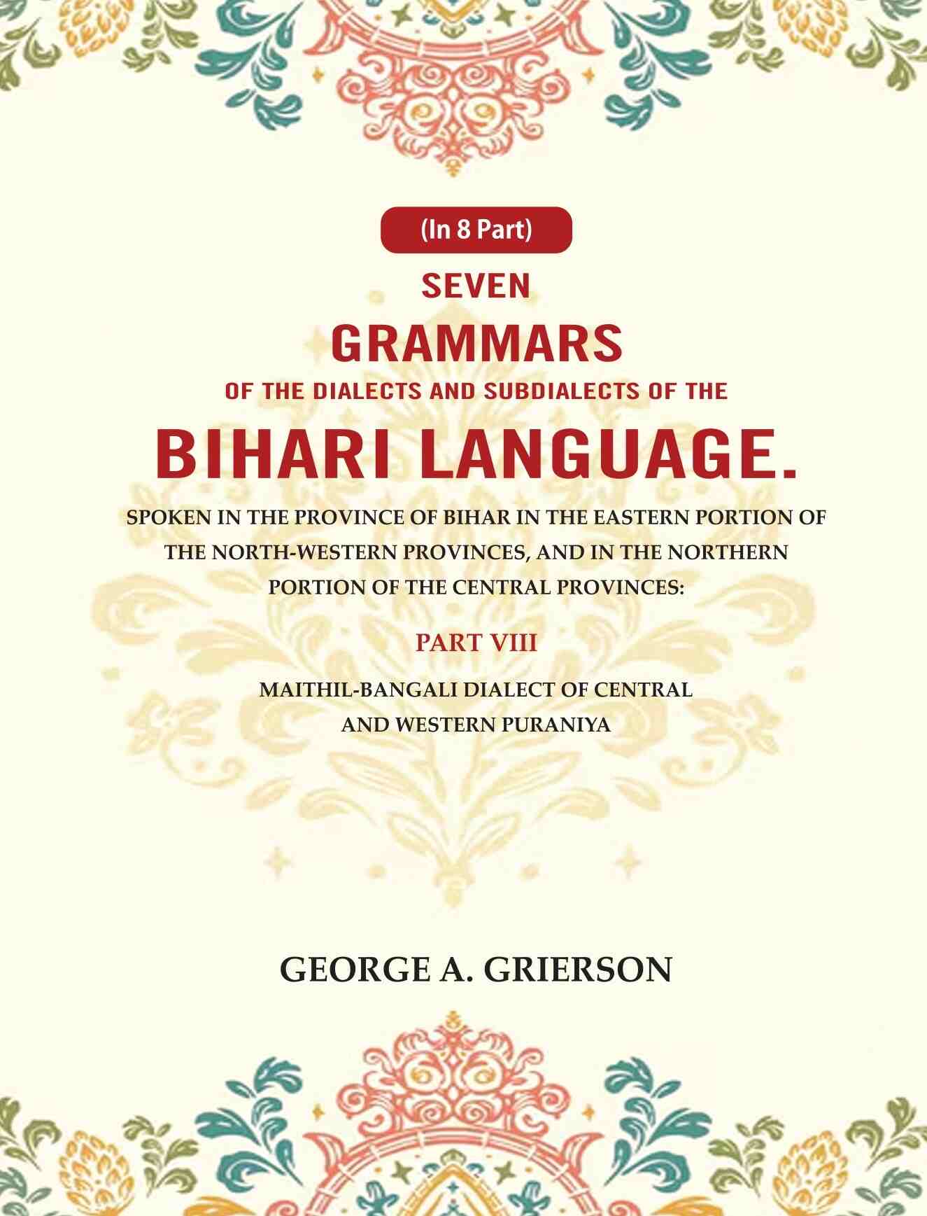Seven Grammars Of The Dialects And Subdialects Of The Bihari Language Spoken In The Province Of Bihar - Gyan Books - Swadesiicart