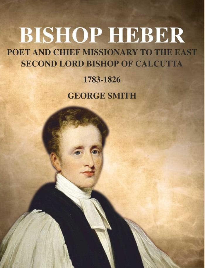 Bishop Heber: Poet and Chief Missionary to the East Second Lord Bishop of Calcutta, 1783-1826 - Gyan Books - Swadesiicart