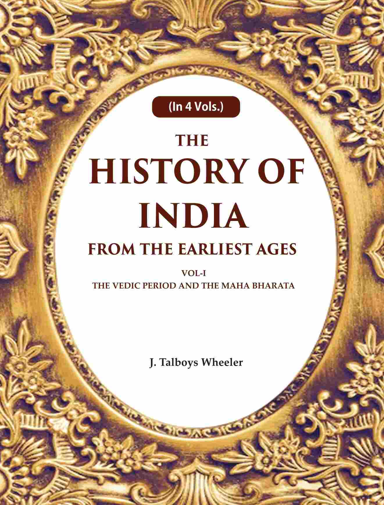 The History of India From the Earliest Ages: Vol-I The Vedic Period and the Maha Bharata 1st - Gyan Books - Swadesiicart