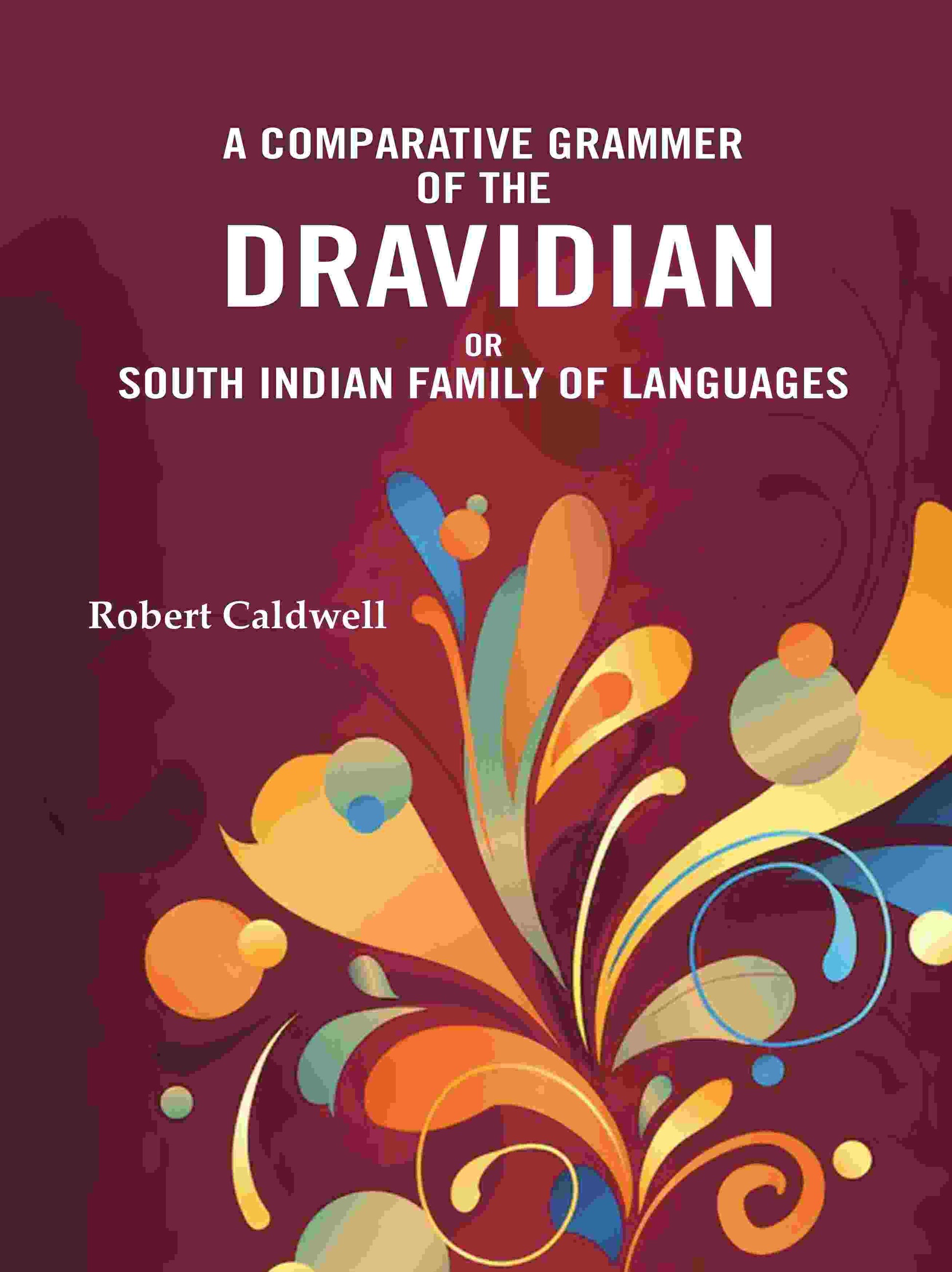 A Comparative Grammar of the Dravidian or South Indian family of languages - Gyan Books