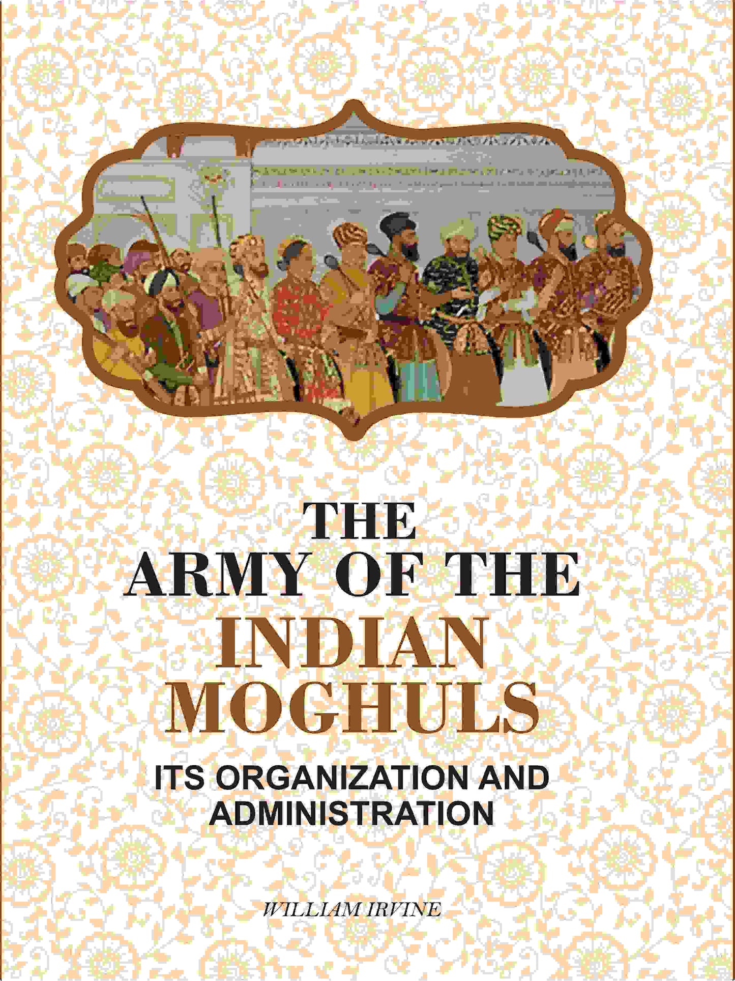 The Army Of The Indian Moghuls: Its Organization And Administration - Gyan Books - Swadesiicart
